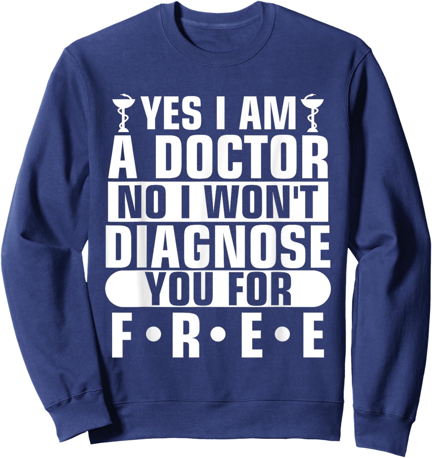 Yes I Am A Doctor No I Won't Diagnose You For Free Sweatshirt - Sweatshirt | Navy