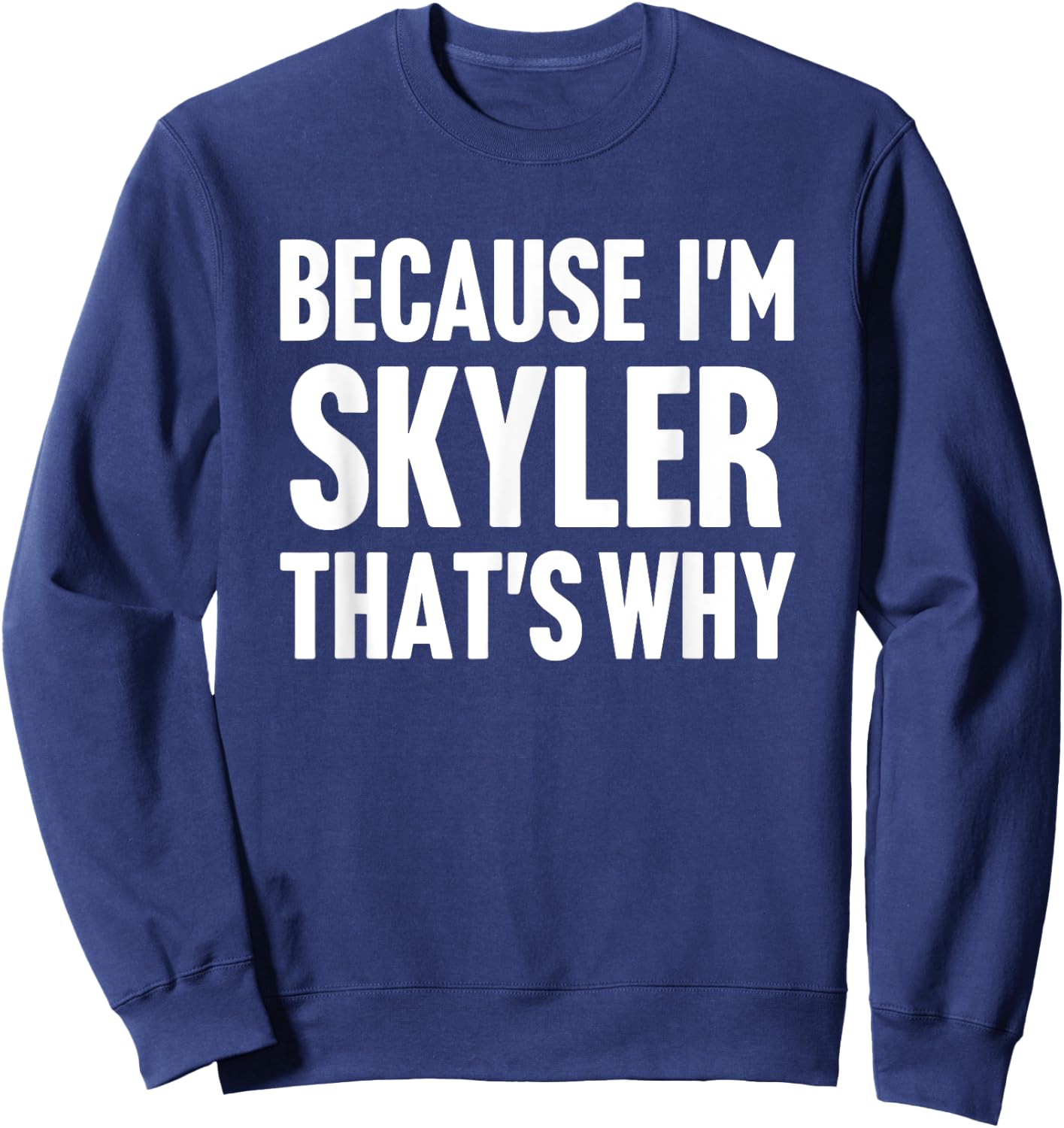 Because I'm Skyler That's Why Am Personalized Name Sweatshirt - Sweatshirt | Navy