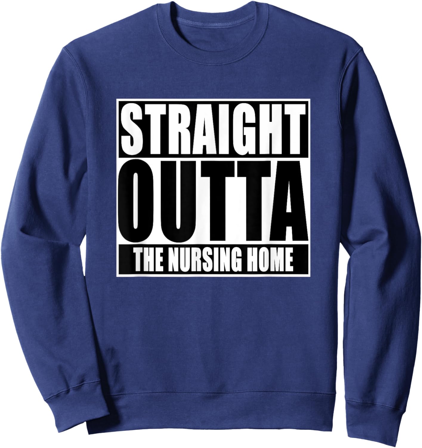 Funny, Straight Outta The nursing home Sweatshirt - Sweatshirt | Navy