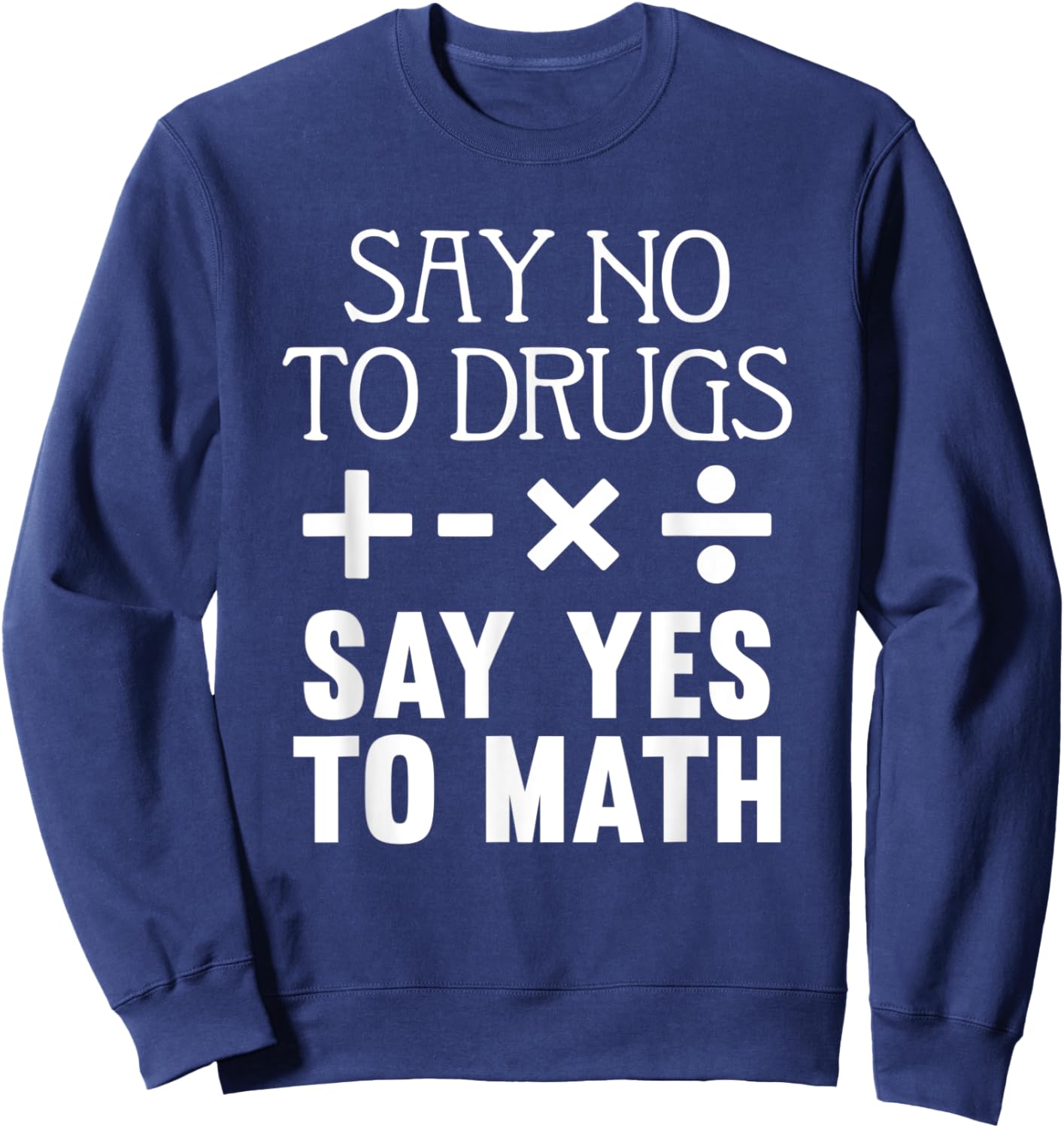 Say No To Drugs Say Yes To Math Red Ribbon Week School Quote Sweatshirt - Sweatshirt | Navy