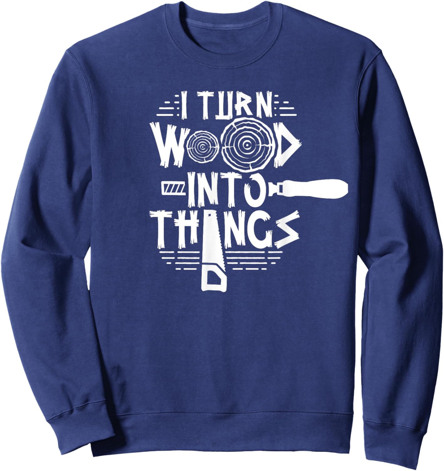 Woodman Forest Lumberjack Job Wood Working I Turn Wood Into Things Woodworker Woodworking Sweatshirt - Sweatshirt | Navy