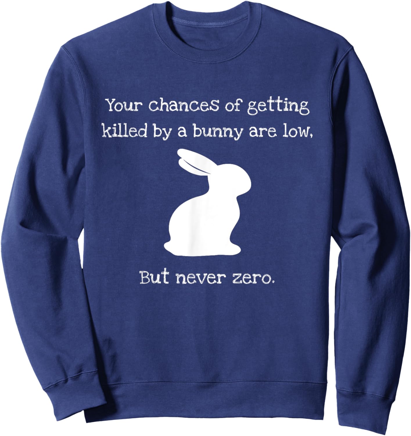 Chances Of Getting Killed By A Bunny Are Low But Never Zero Sweatshirt - Sweatshirt | Navy