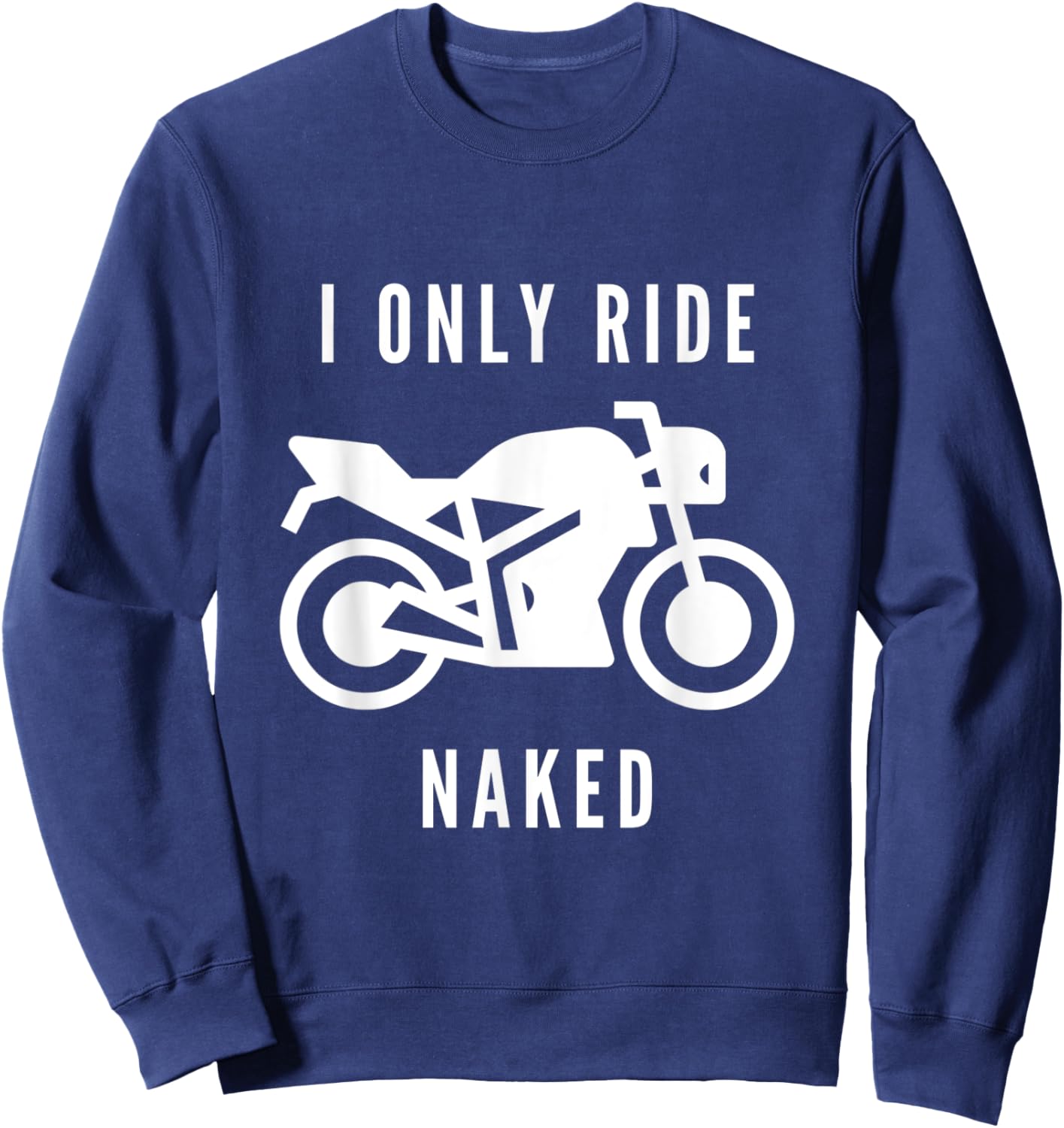 I Only Ride Naked Bike Motorcycle Sweatshirt - Sweatshirt | Navy