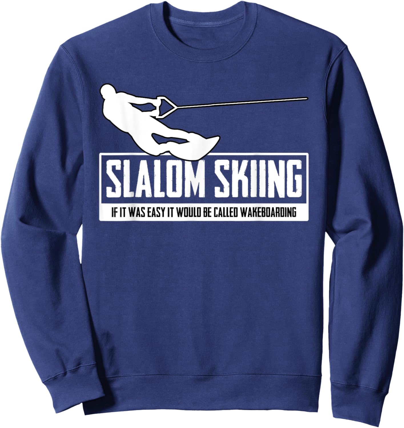 Slalom Skiing If It Was Easy It Would Be Wakeboarding Surf Sweatshirt - Sweatshirt | Navy