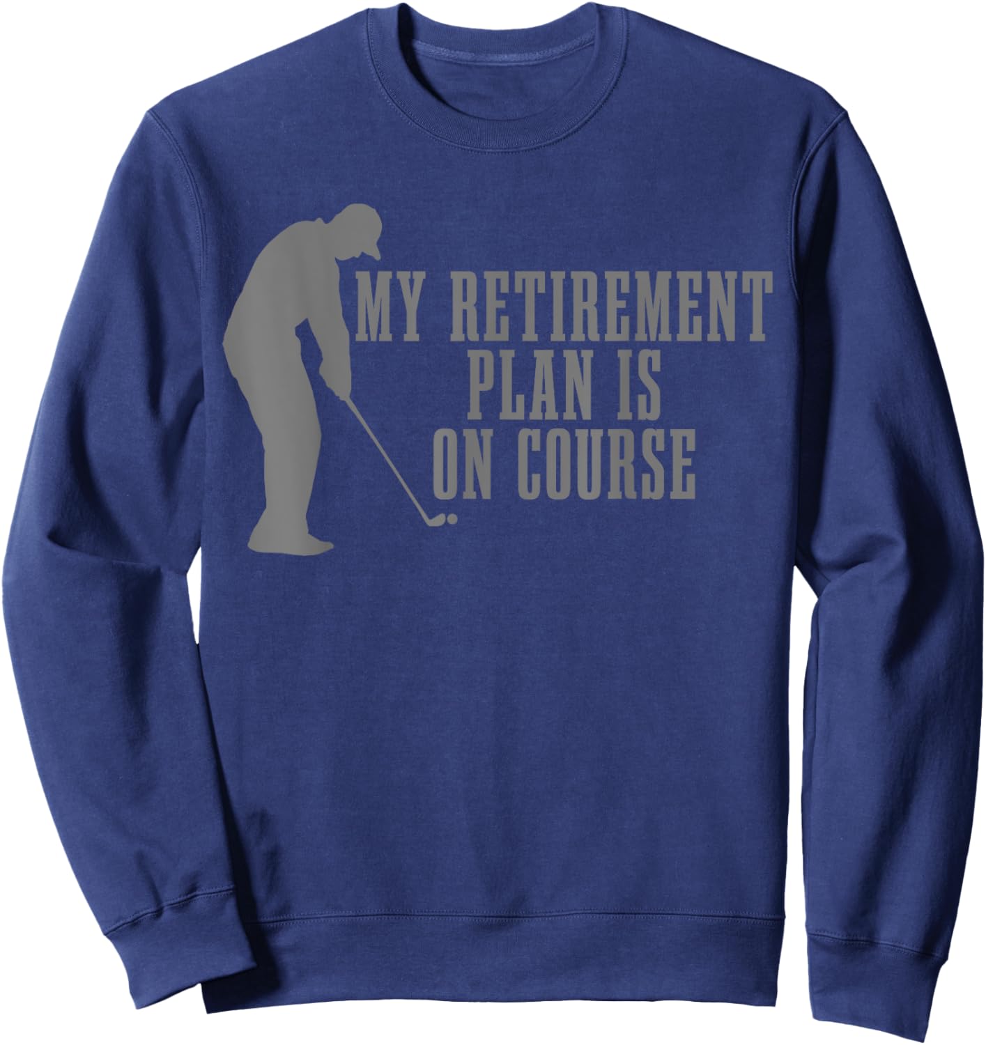 Golf My Retirement Plan Is Course Funny Retired Golfer Sweatshirt - Sweatshirt | Navy