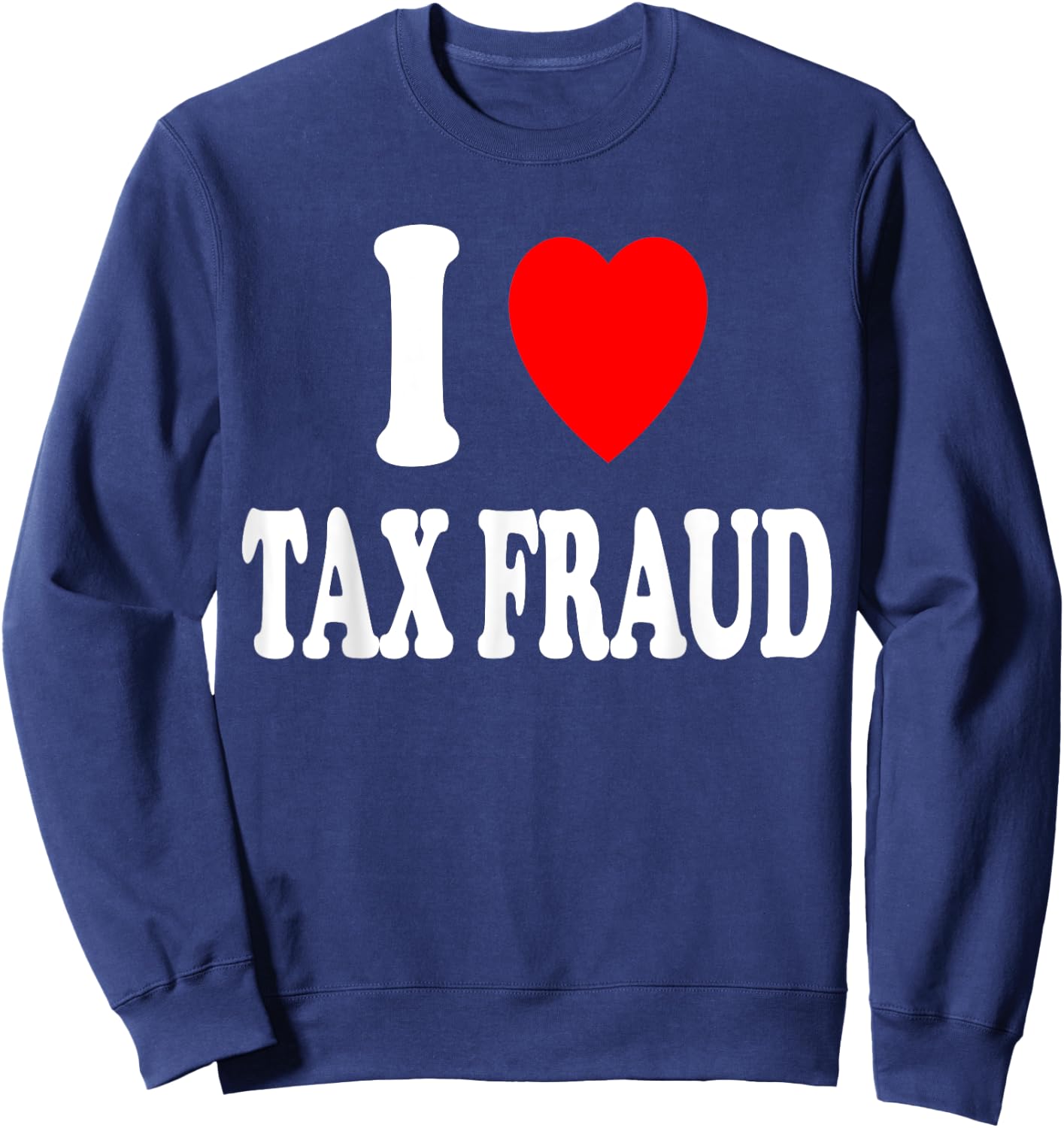 I Heart (Love) Tax Fraud Evasion Entrepreneur Server Tips Sweatshirt - Sweatshirt | Navy