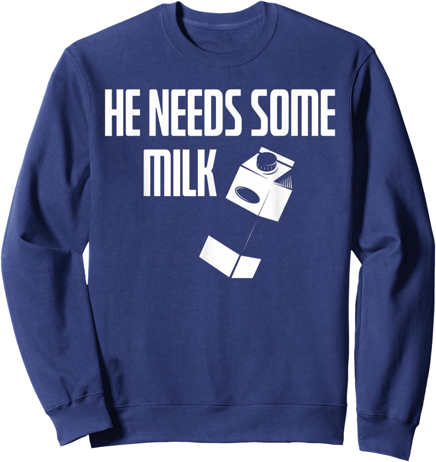 He Needs Some Milk | Funny Meme Milk Sweatshirt - Sweatshirt | Navy