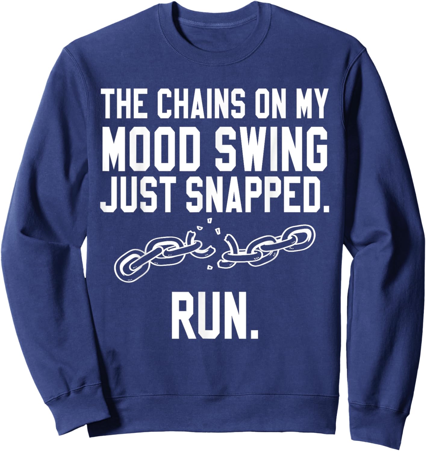 Funny Quotes The Chains on my Mood Swing just Snapped RUN Sweatshirt - Sweatshirt | Navy