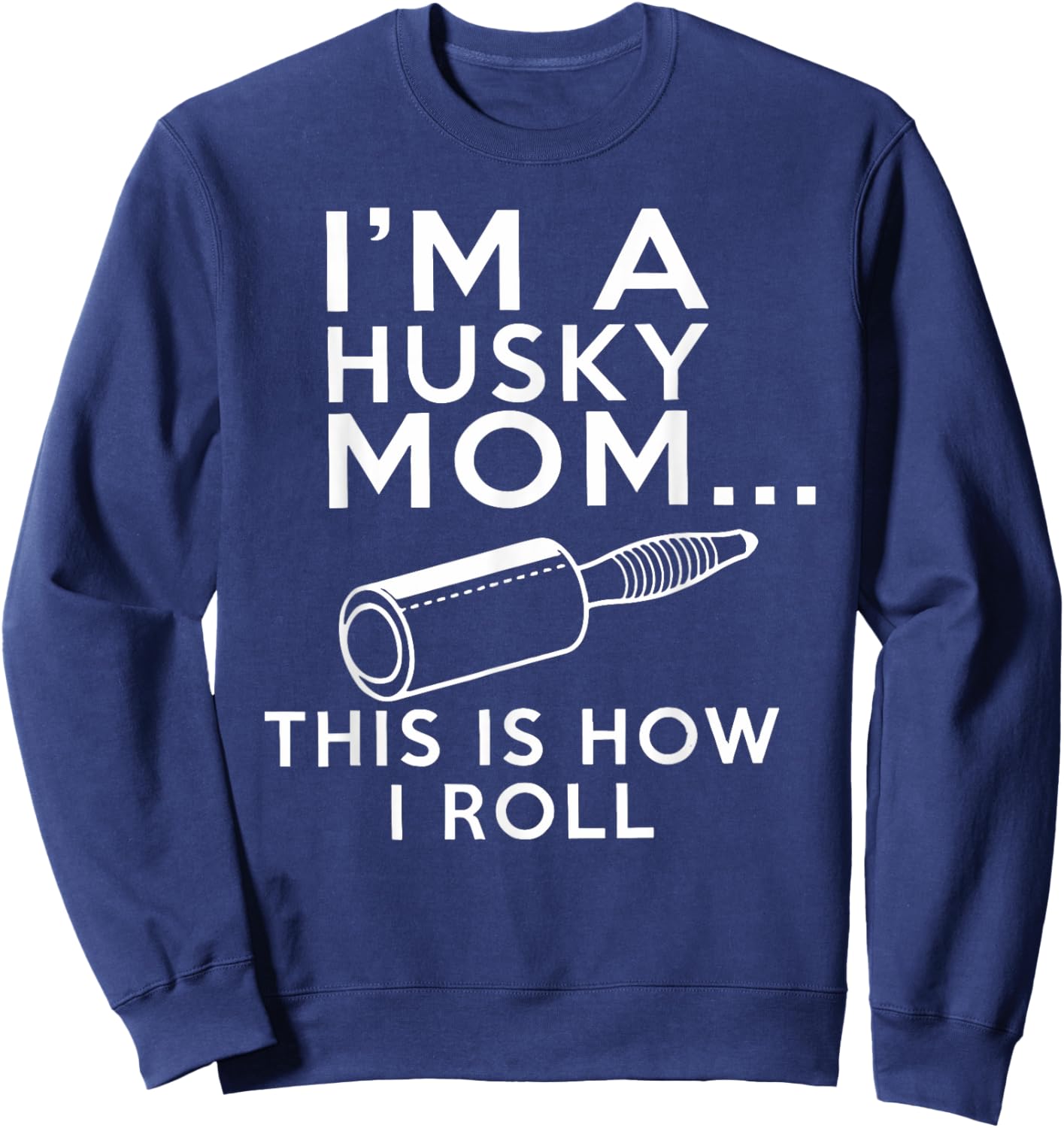 I_m A Husky Mom This Is How I Roll Shirt, Mothers Day Shirt Sweatshirt - Sweatshirt | Navy
