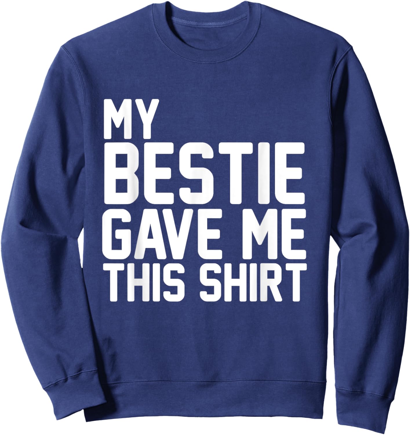 My Bestie Gave Me This Shirt Proud Bestie Sweatshirt - Sweatshirt | Navy