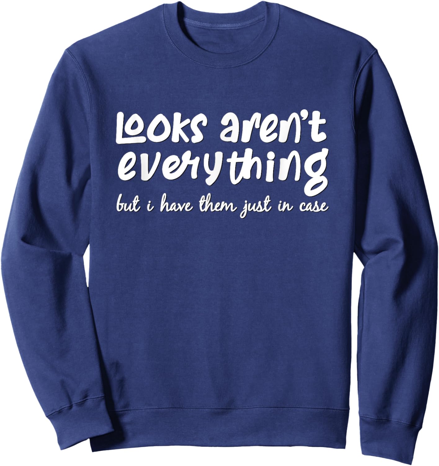 Looks Aren’t Everything But Have Them Just In Case Sarcastic Sweatshirt - Sweatshirt | Navy