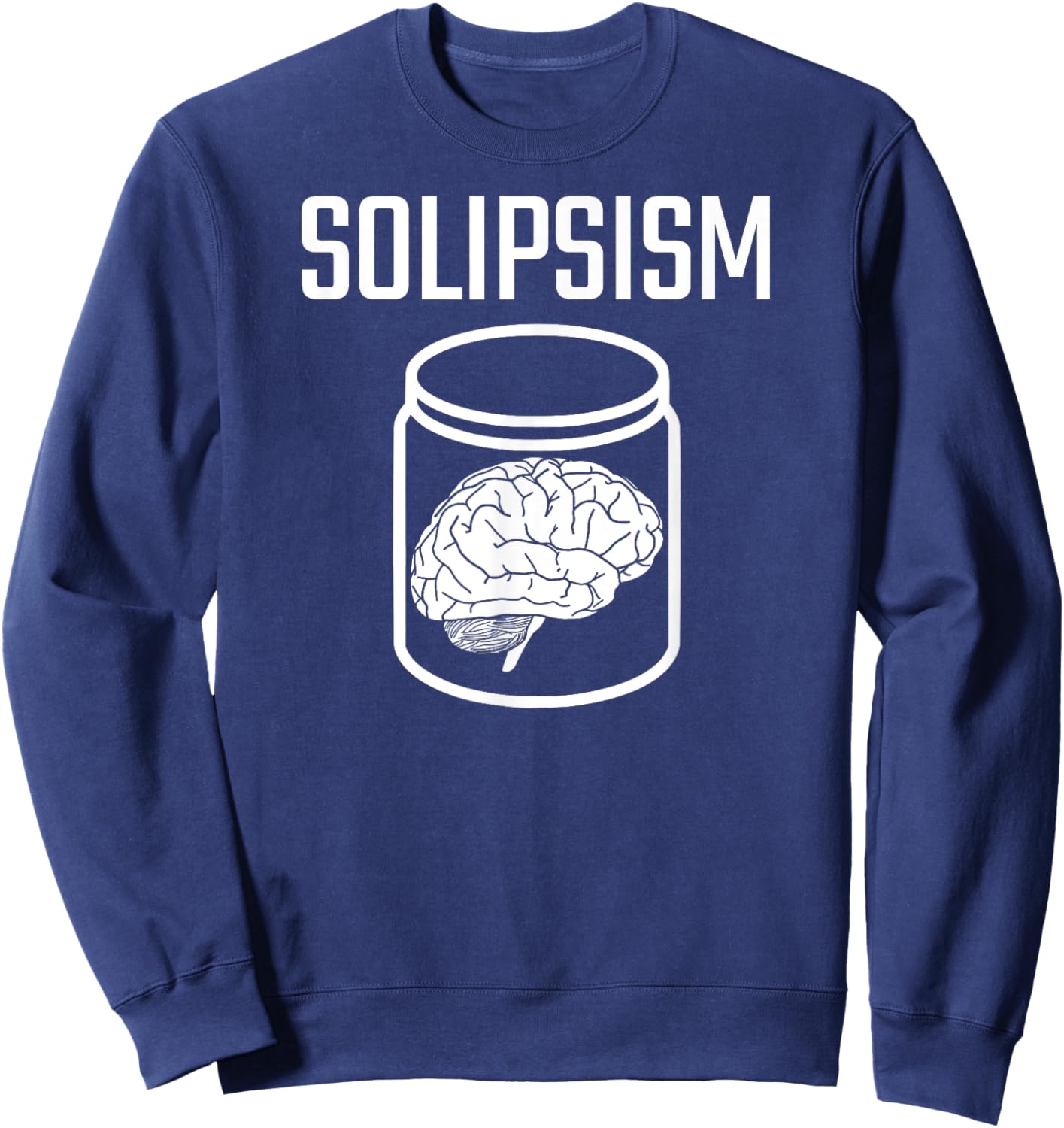 SOLIPSISM Brain in a Jar/Vat Philosophy Reality Epistemology Sweatshirt - Sweatshirt | Navy