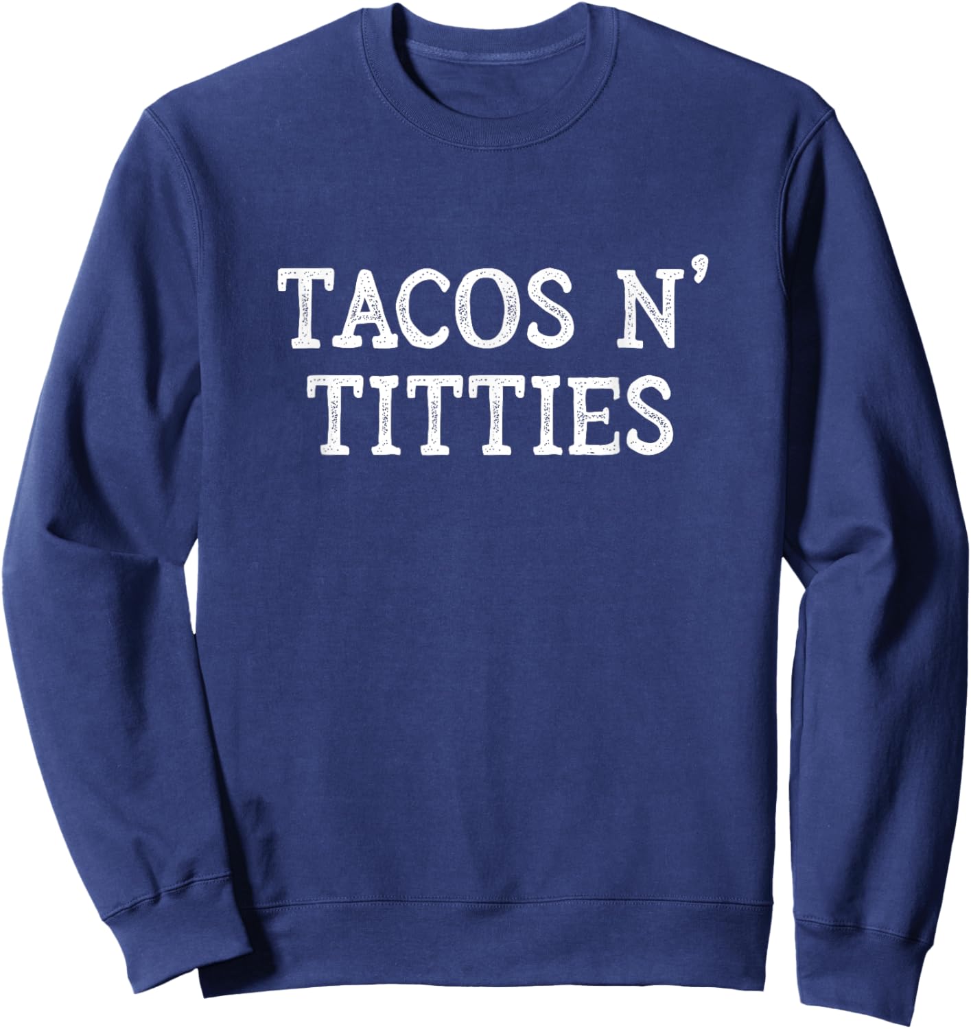 Tacos and Titties Boobs Humor Sarcastic Quote Funny Adult Sweatshirt - Sweatshirt | Navy