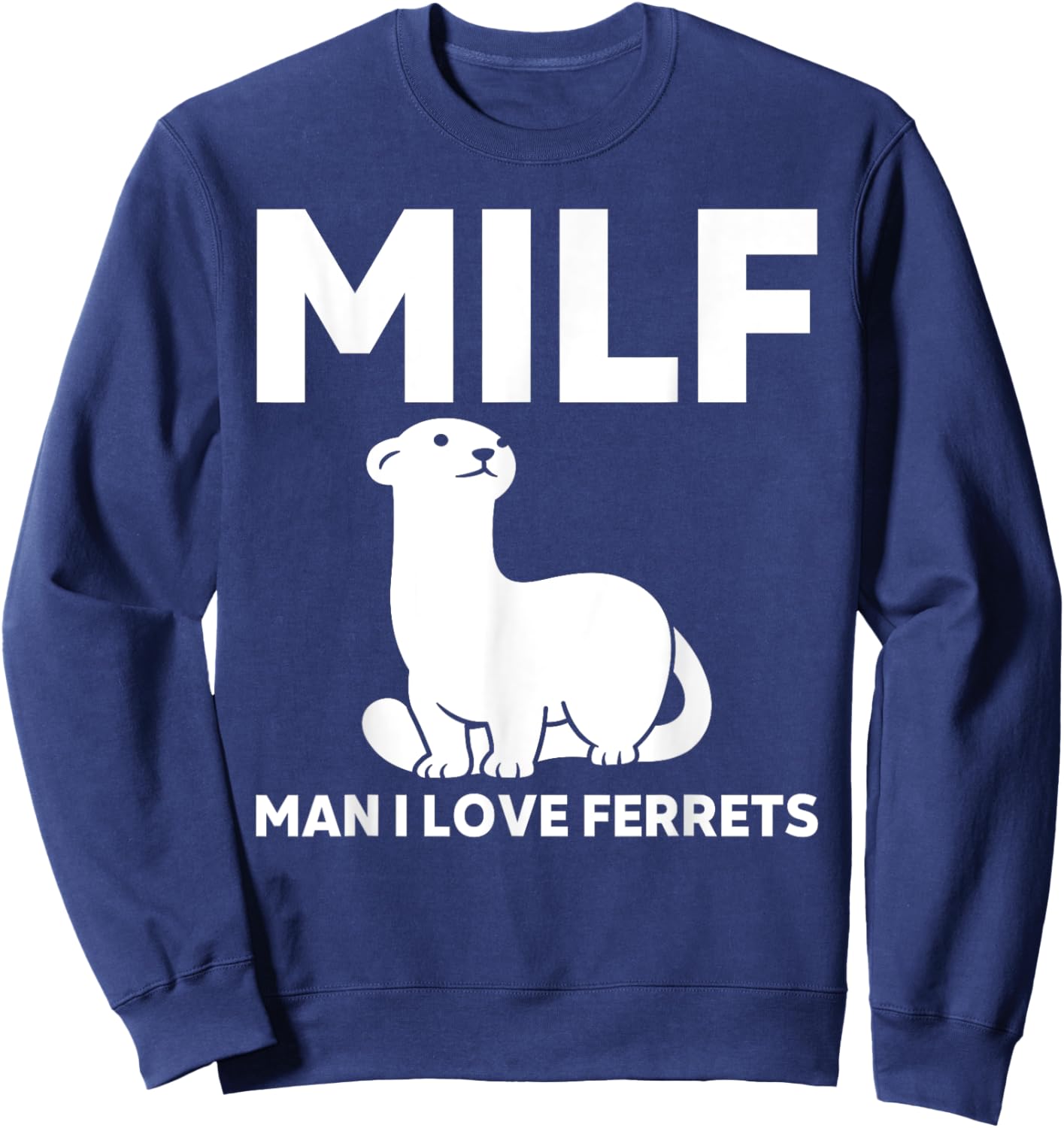 MILF Man I Love Ferret Funny Ferrets Sweatshirt - Sweatshirt | Navy