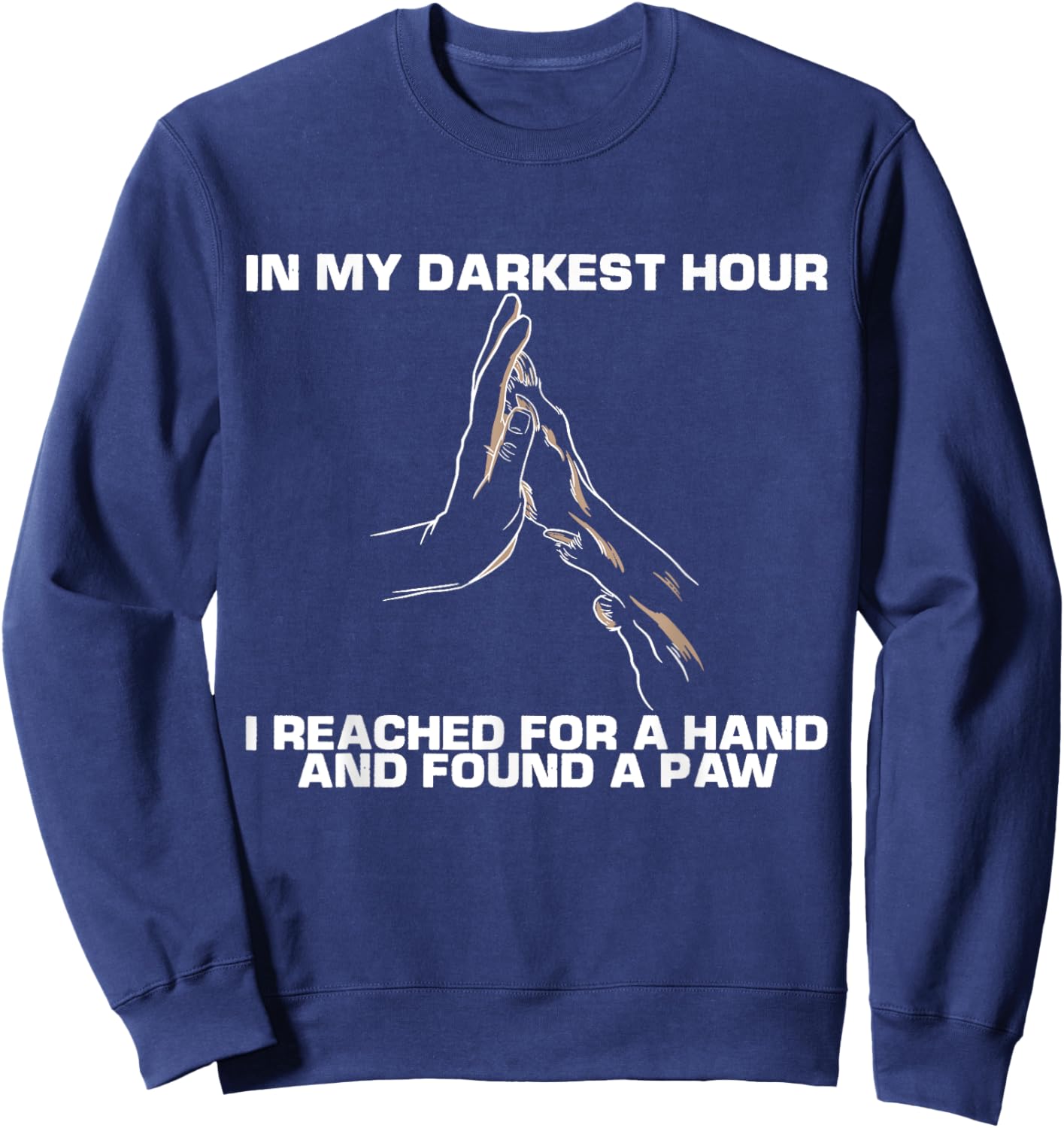 In My Darkest Hour, I Reached For A Hand And Found A Paw Sweatshirt - Sweatshirt | Navy