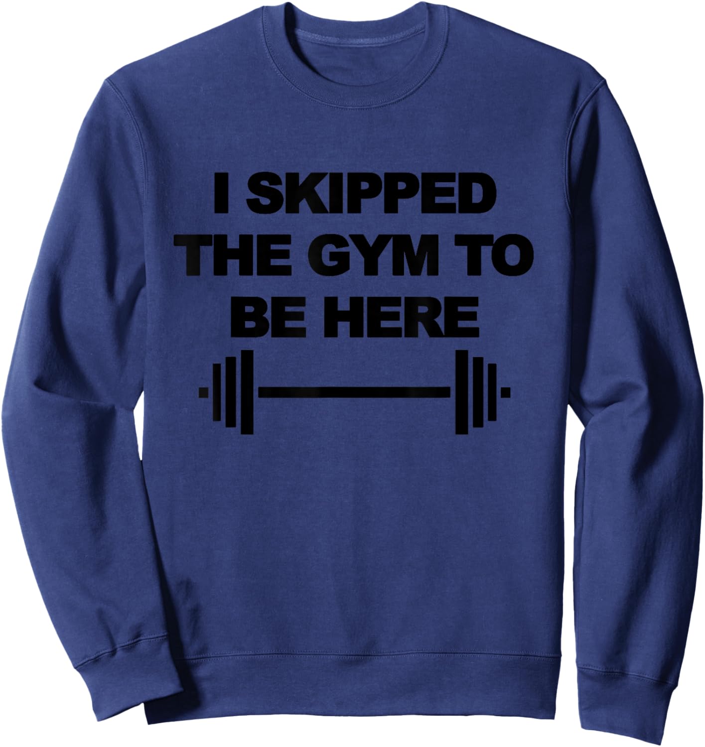 I SKIPPED THE GYM TO BE HERE Funny Weight Lifting Training Sweatshirt - Sweatshirt | Navy