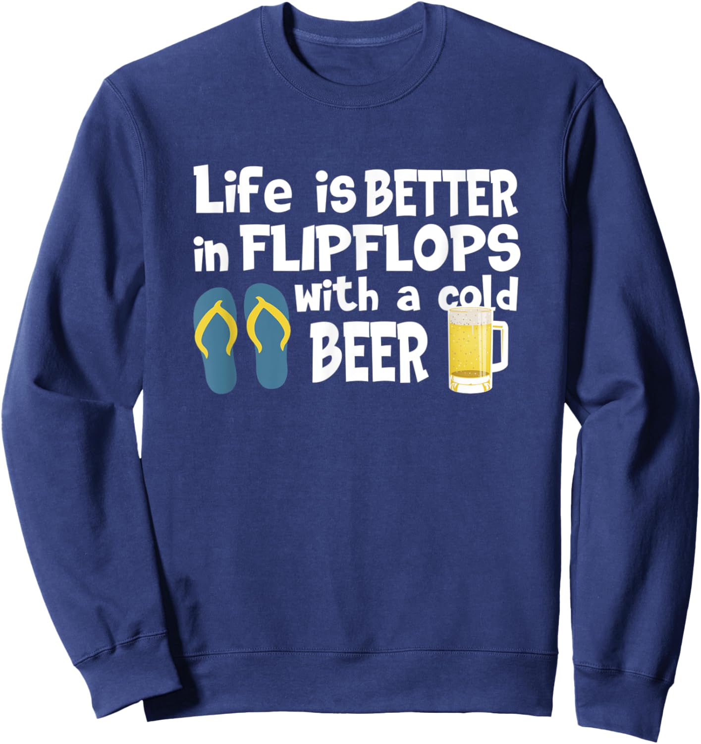 Life Is Better In Flip Flops With A Cold Beer Sweatshirt - Sweatshirt | Navy