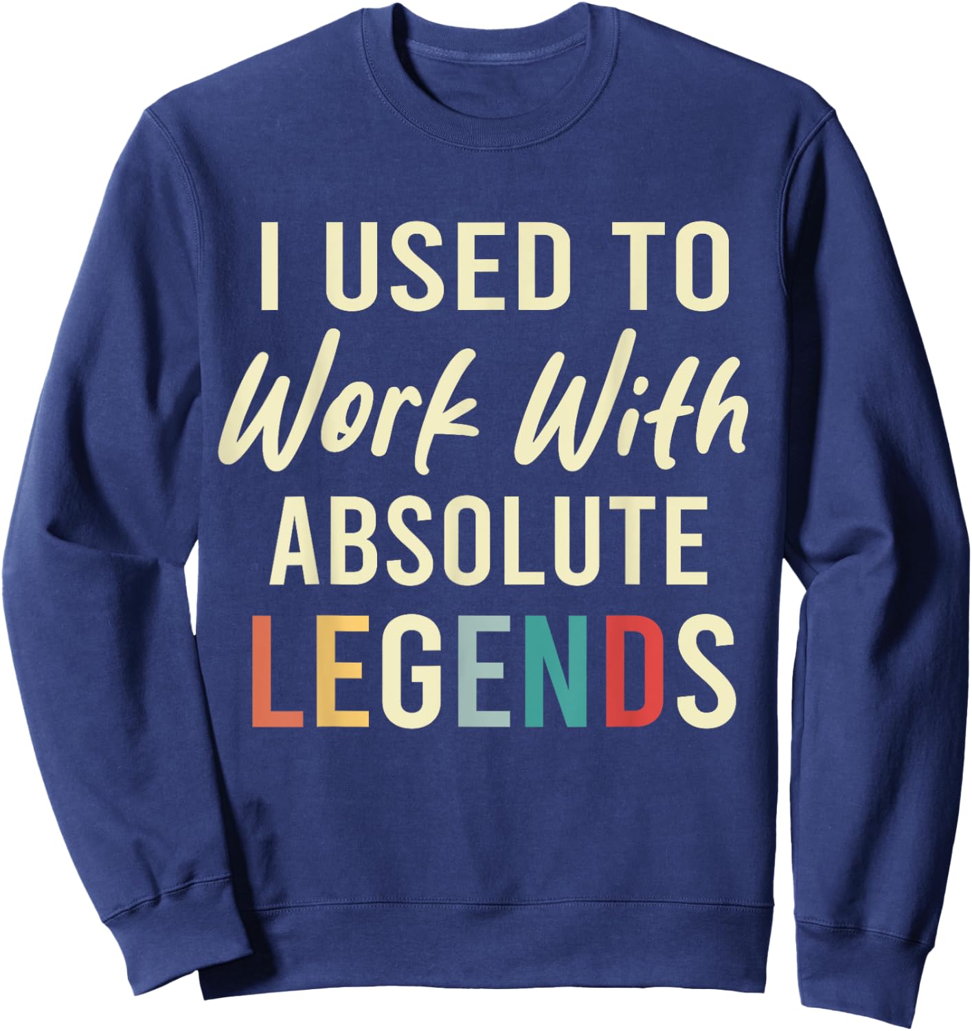 I Used To Work With Absolute Legends Coworkers Retirement Sweatshirt - Sweatshirt | Navy