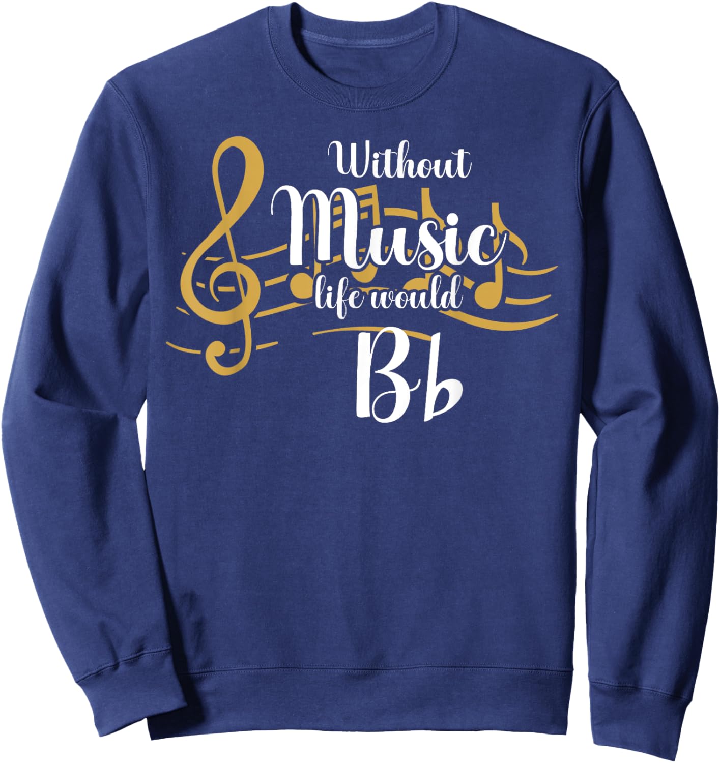 Without Music Life Would B Flat Funny Music Lover Song Note Sweatshirt - Sweatshirt | Navy