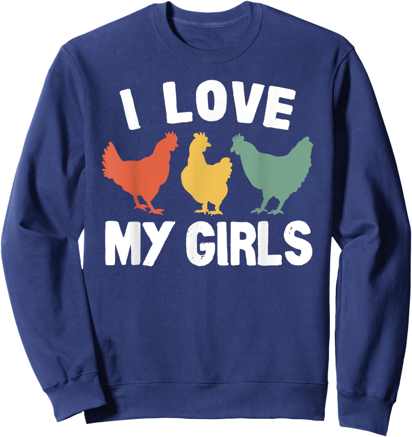 I Love My Girls Funny Chicken Sweatshirt - Sweatshirt | Navy