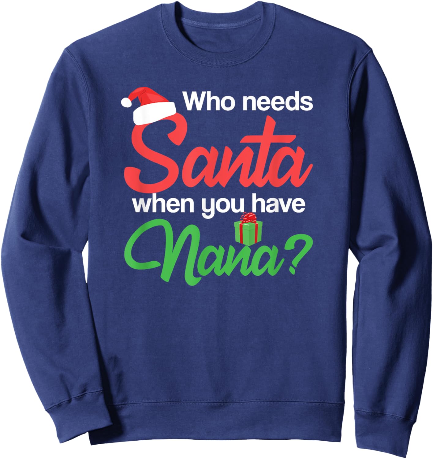 Christmas Claus Xmas Who Needs Santa When You Have Nana Sweatshirt - Sweatshirt | Navy