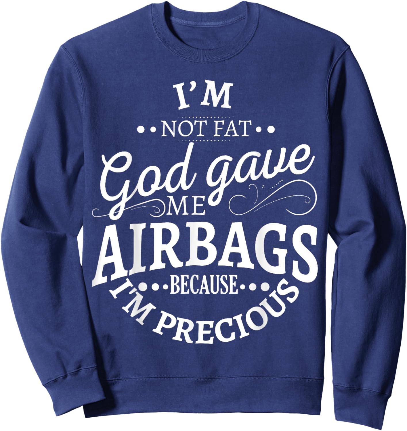 I'm not fat god gave me airbags because I'm precious Sweatshirt - Sweatshirt | Navy