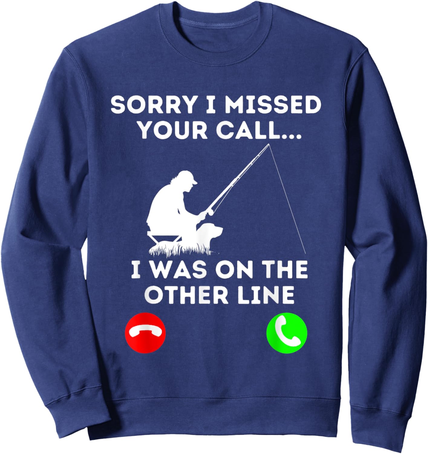 Sorry I Missed YOur Call I Was On The Other Line Fishing Sweatshirt - Sweatshirt | Navy