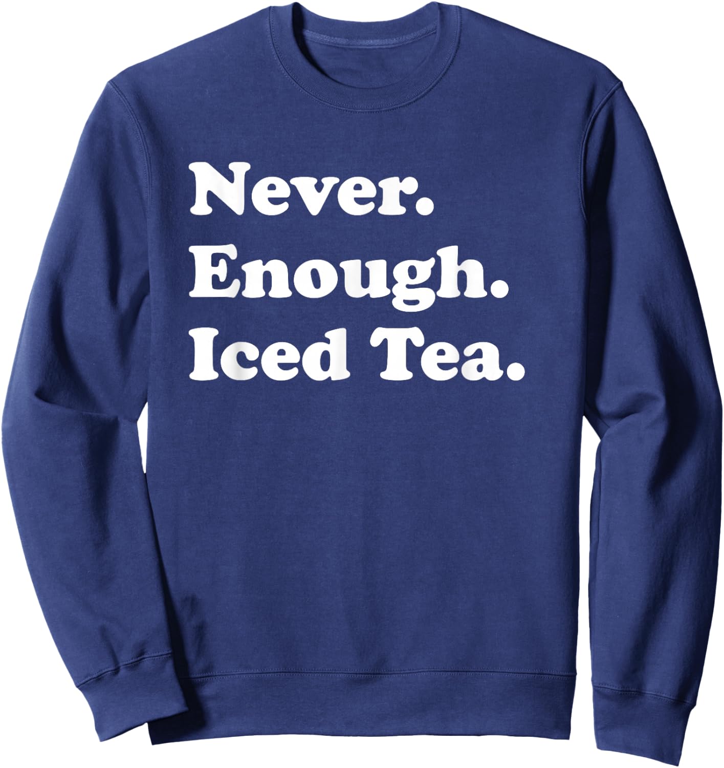 Never Enough Iced Tea Funny Iced Tea Sweatshirt - Sweatshirt | Navy