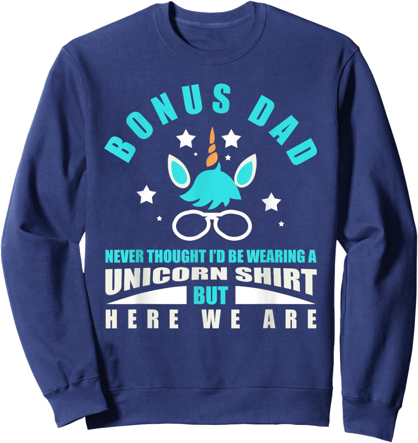 Bonus Dad: Funny Unicorn - Never Thought I'd Be Wearing Sweatshirt - Sweatshirt | Navy