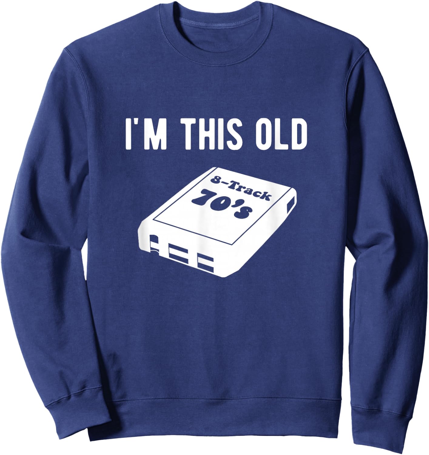 I'm This Old - 8 Track Tapes Sweatshirt - Sweatshirt | Navy