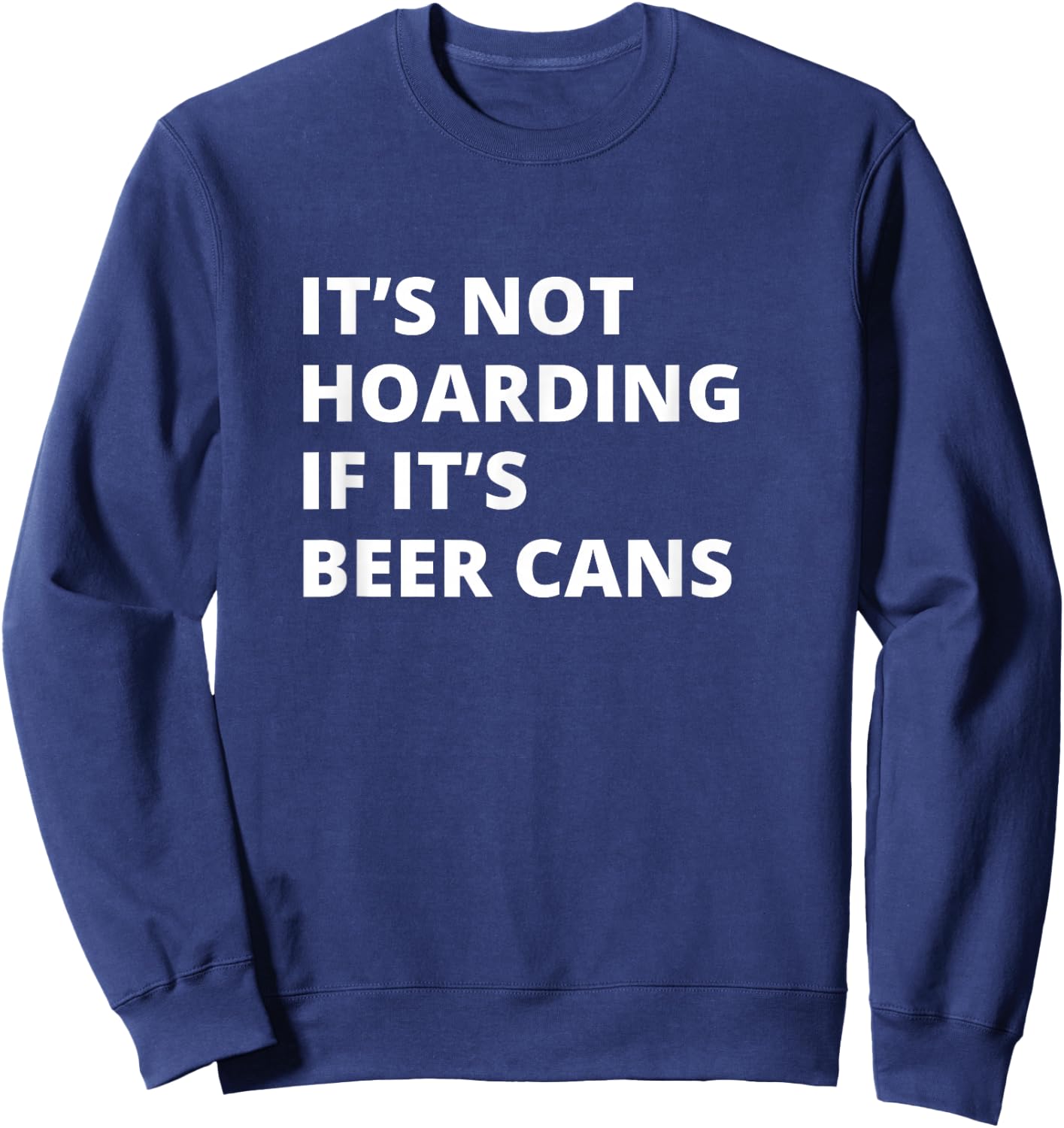 It's Not Hoarding If It's Beer cans Collector Sweatshirt - Sweatshirt | Navy