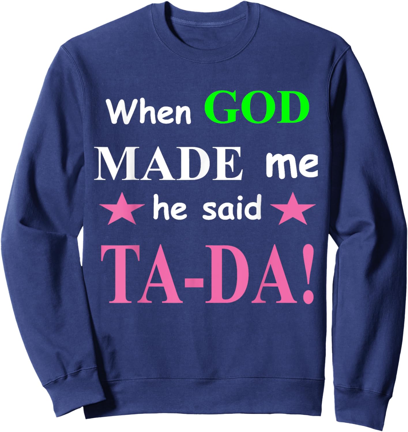 When God Made Me He Said TaDa Funny Sweatshirt - Sweatshirt | Navy