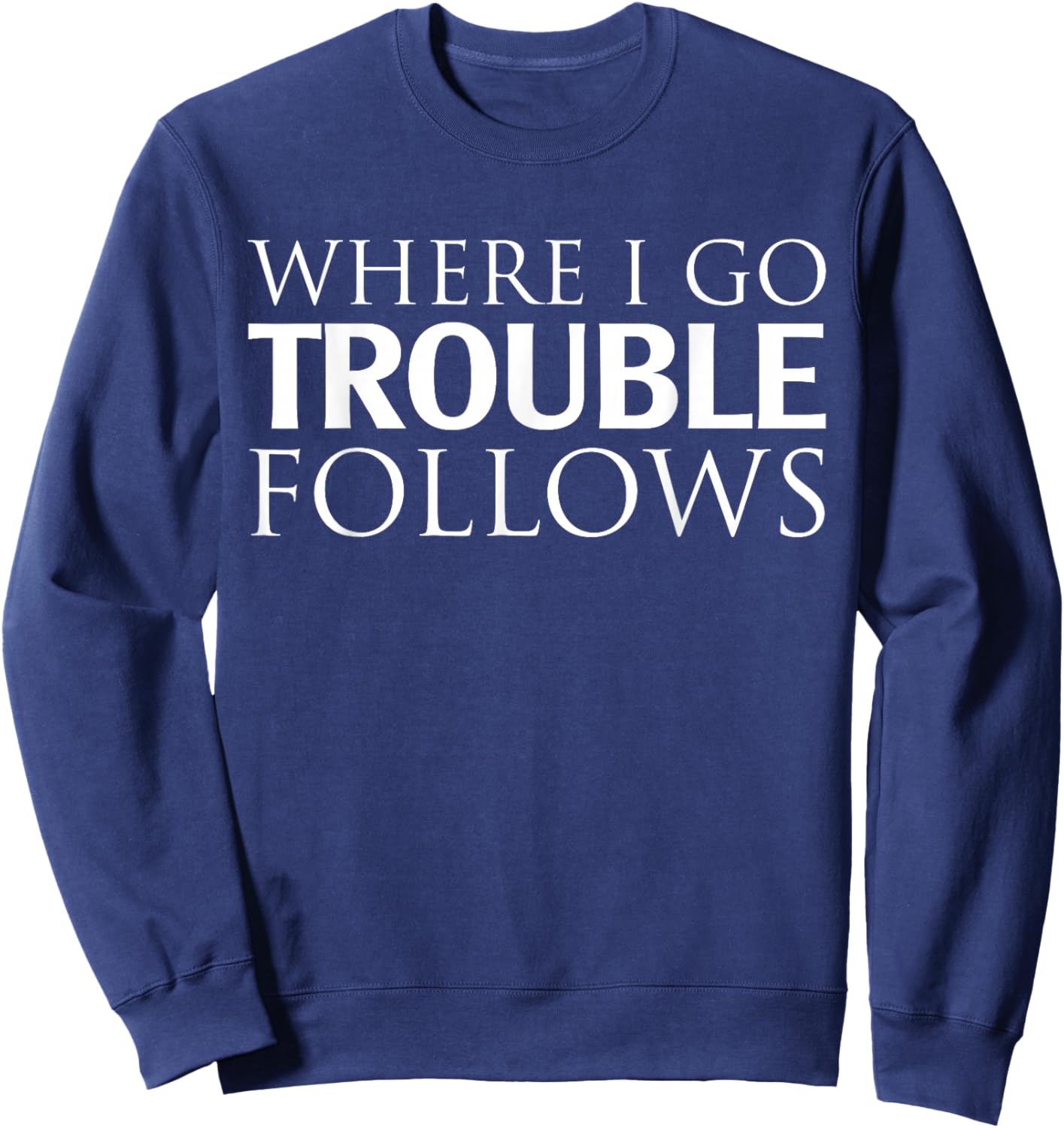 Where I Go Trouble Follows Sweatshirt - Sweatshirt | Navy