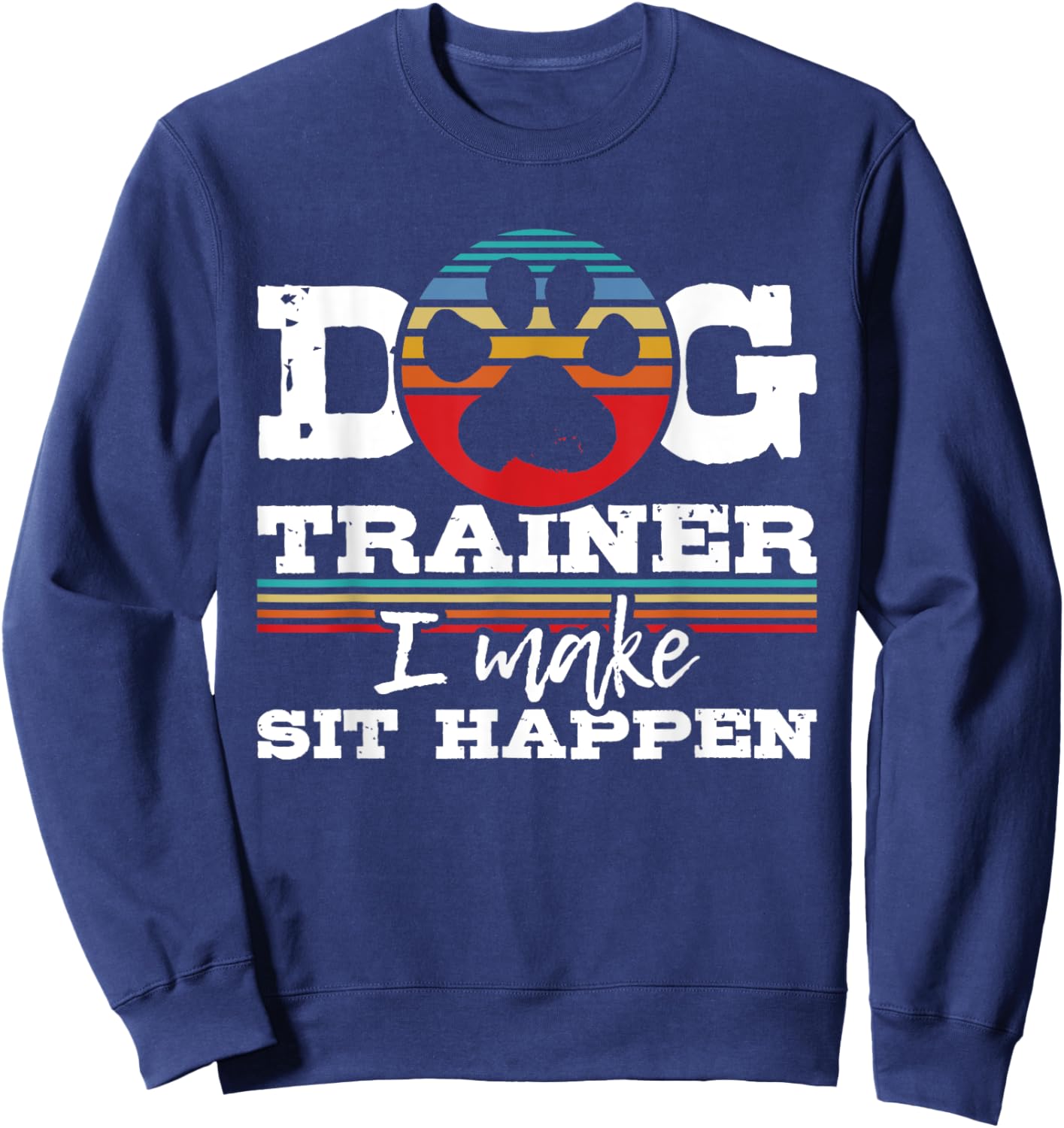 Dog Trainer I Make Sit Happen - Animal Lover Agility Handler Women Sweatshirt - Sweatshirt | Navy