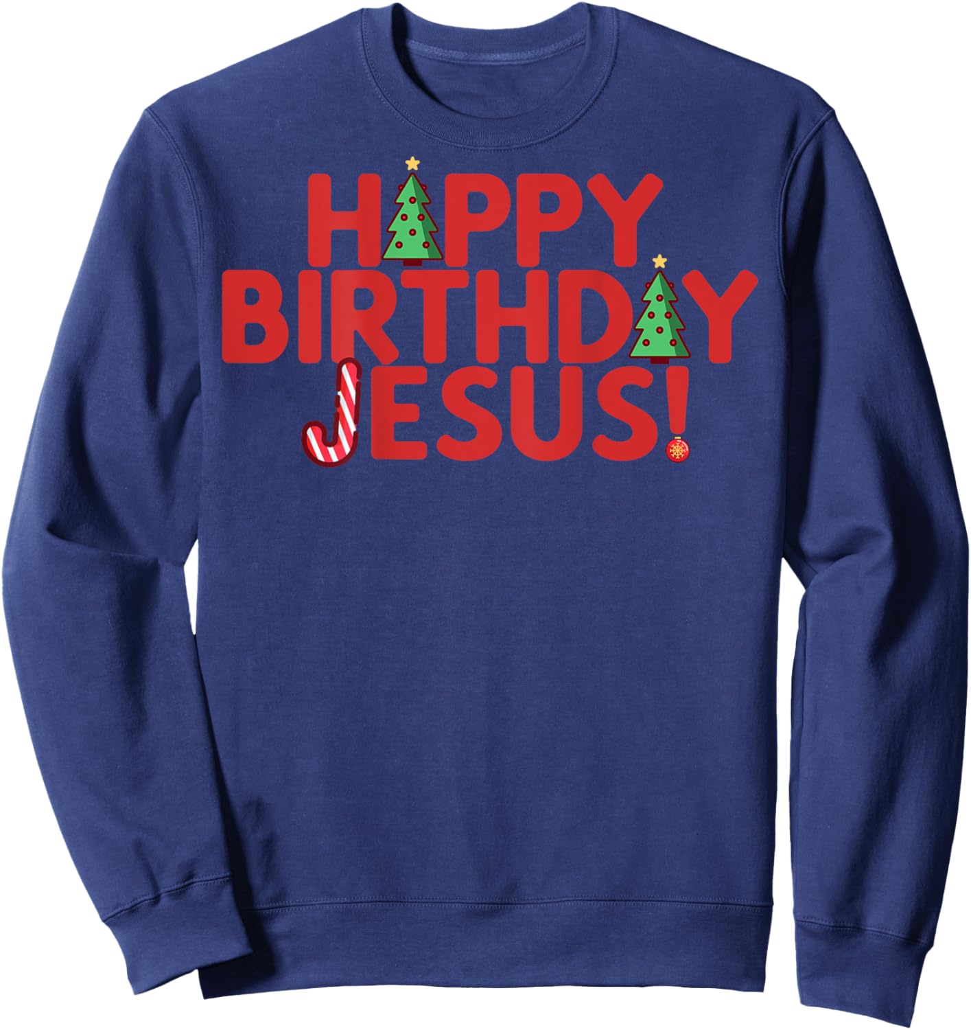 HAPPY BIRTHDAY JESUS Fun Christmas Christian Meme ON BACK Sweatshirt - Sweatshirt | Navy