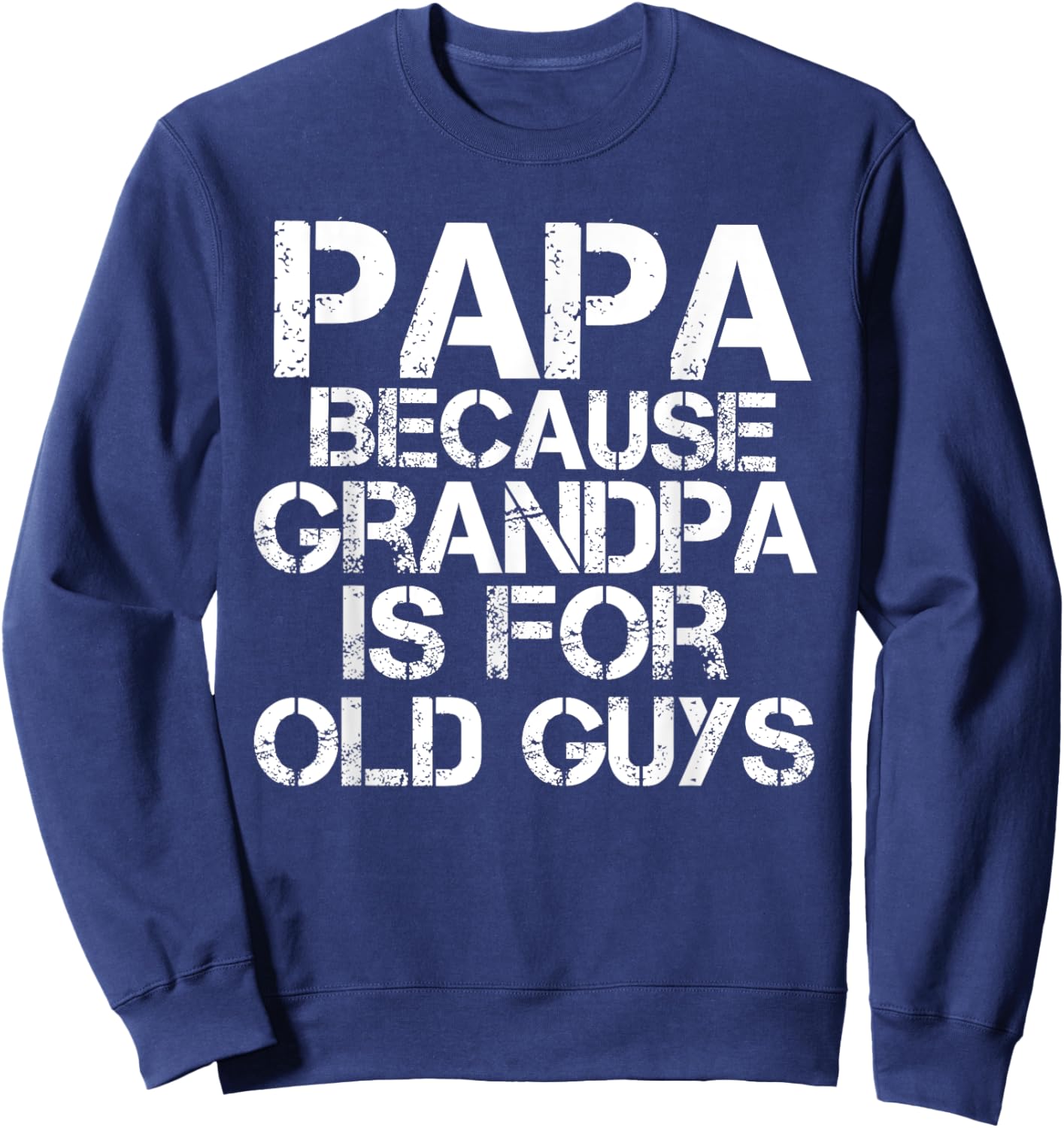 Papa Because Grandpa is For Old Guys Shirt Funny Dad Sweatshirt - Sweatshirt | Navy