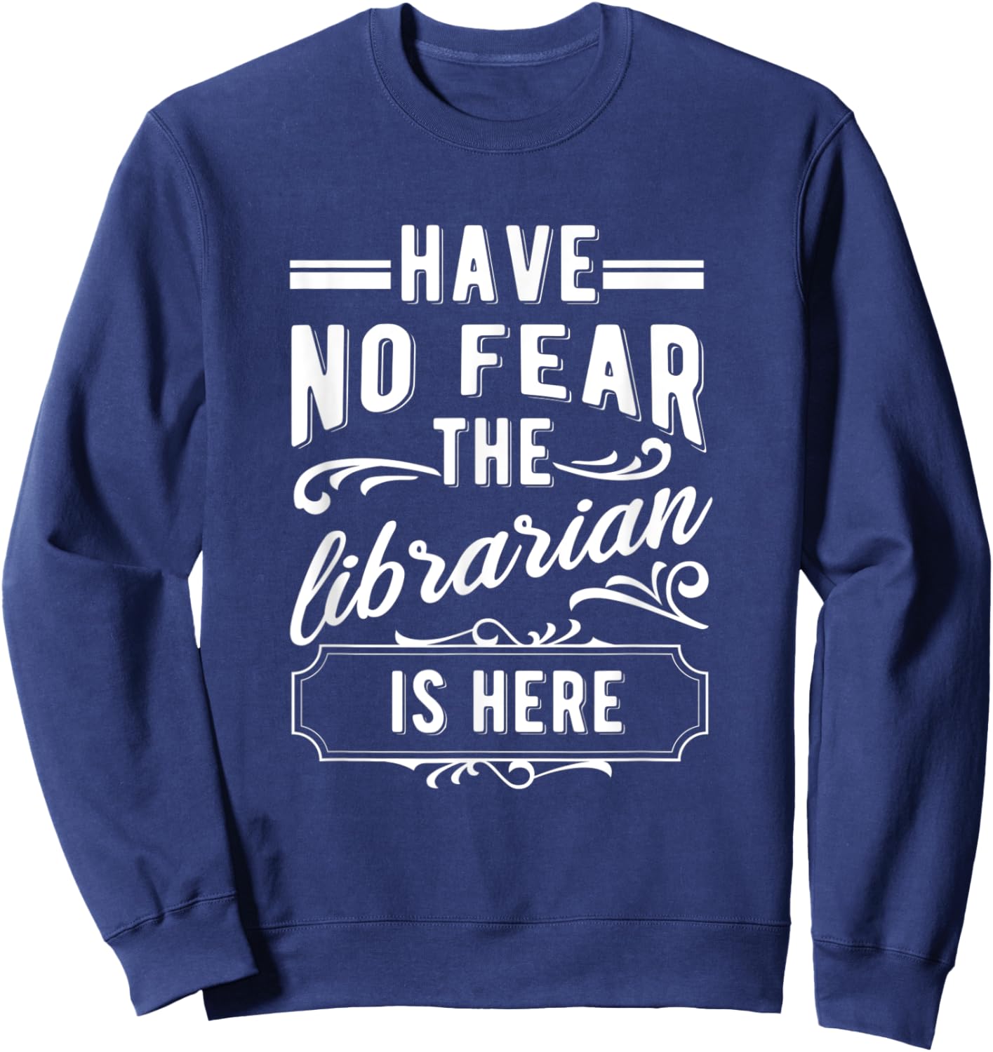 Have No Fear The Librarian Is Here Library Bookworm Sweatshirt - Sweatshirt | Navy