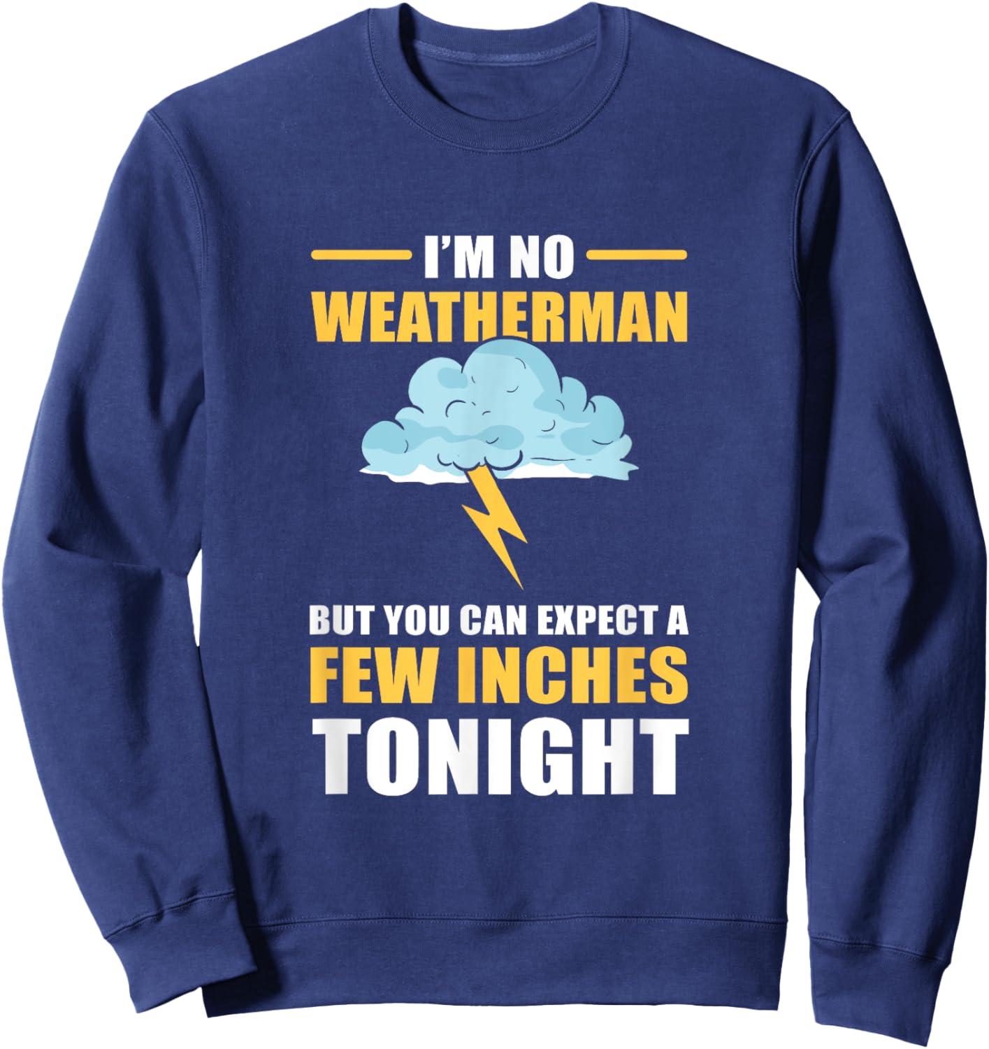 I'm No Weatherman But You Can Expect A Few Inches Tonight Sweatshirt - Sweatshirt | Navy