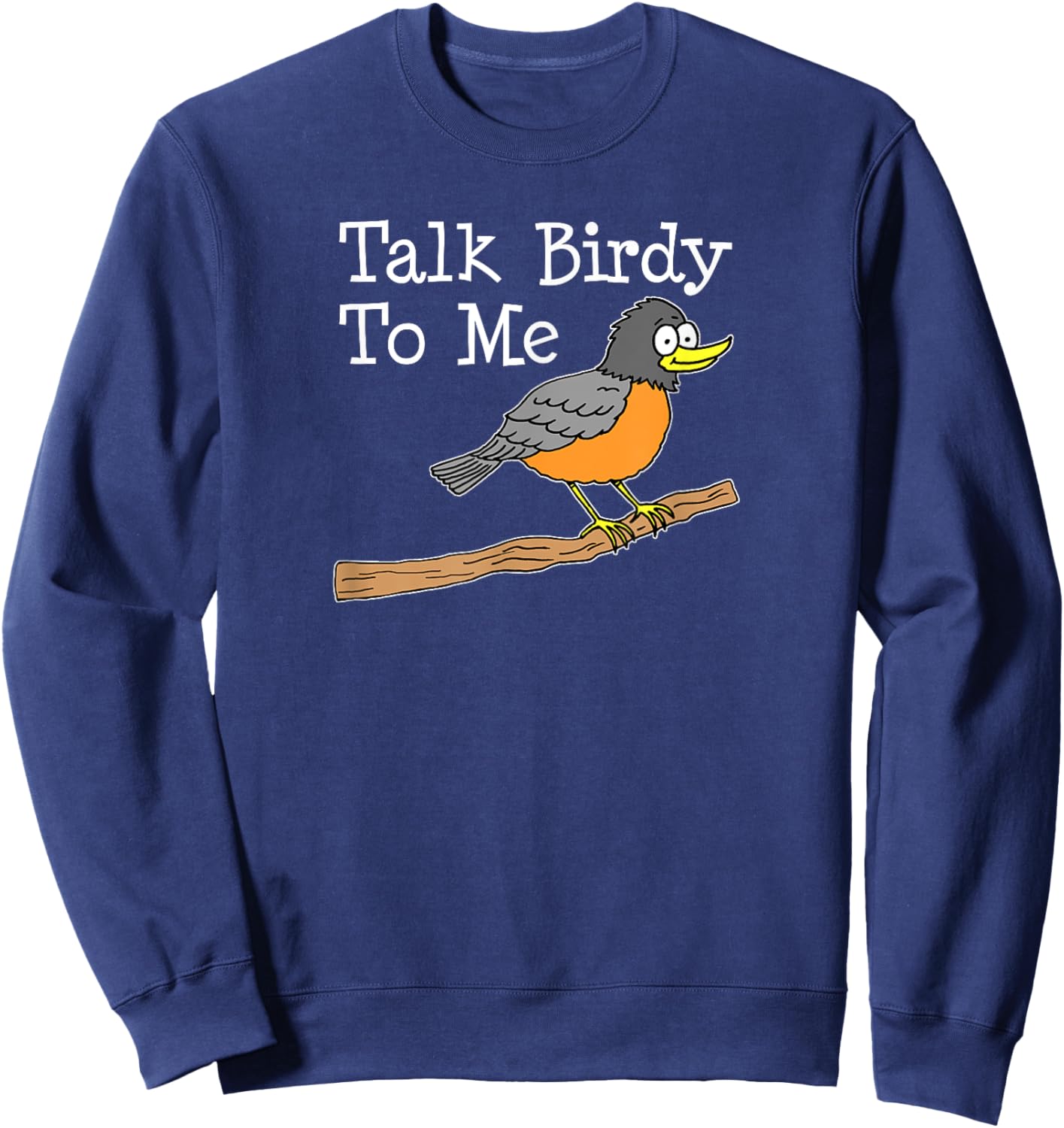 Talk Birdy To Me Funny Cartoon Bird Pun Bird Watcher Sweatshirt - Sweatshirt | Navy