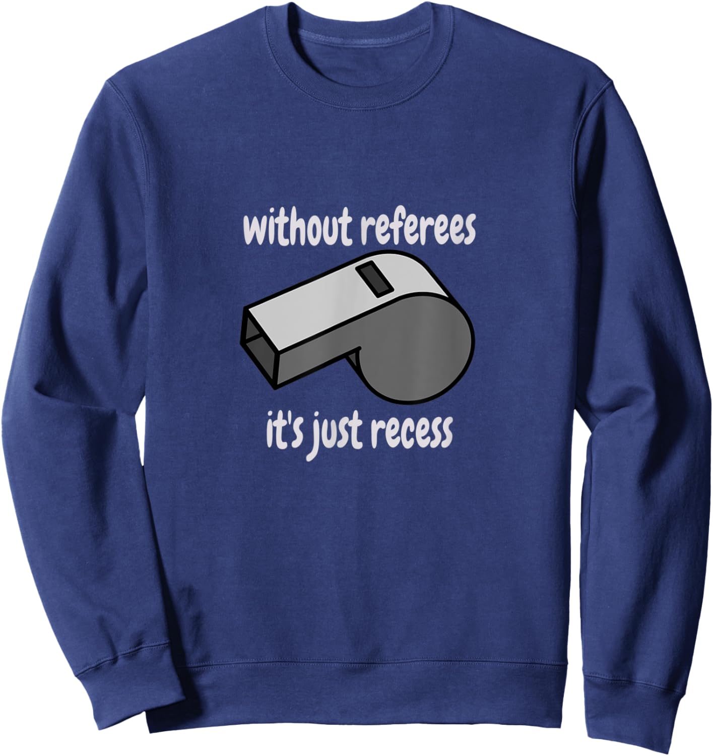 Without Referees It's Just Recess Celebrate Sport Officials Sweatshirt - Sweatshirt | Navy