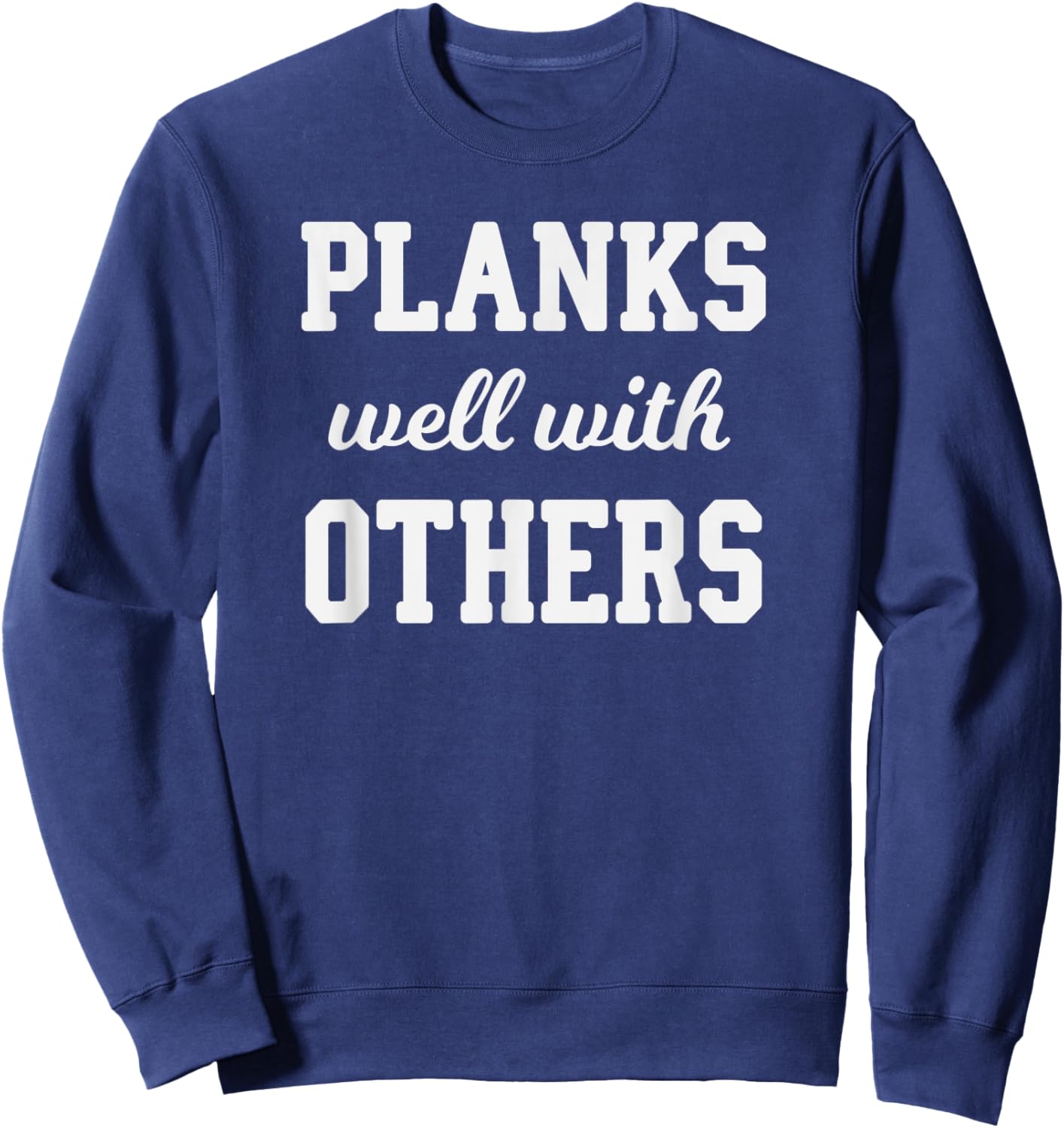 Funny Workout Saying Planks Well With Others Sweatshirt - Sweatshirt | Navy