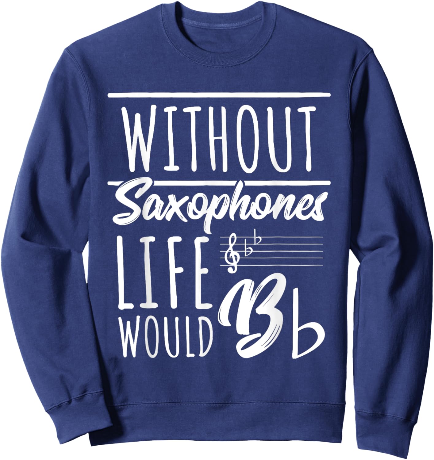 Without Saxophones Life Would Be b I Sax Saxist Saxophone Sweatshirt - Sweatshirt | Navy
