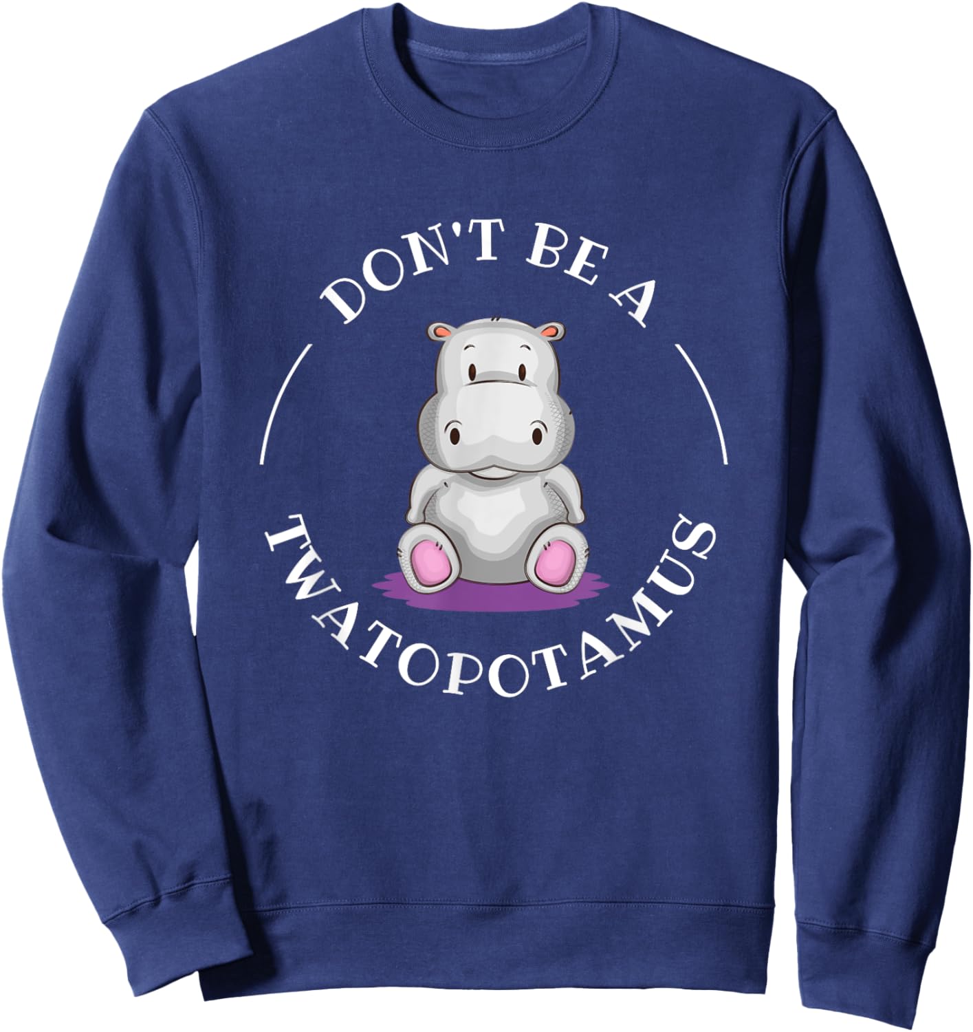 Funny Sarcastic Comical Humor Shirts and Gifts DON'T BE A TWATOPOTAMUS, Sarcastic Sweatshirt - Sweatshirt | Navy