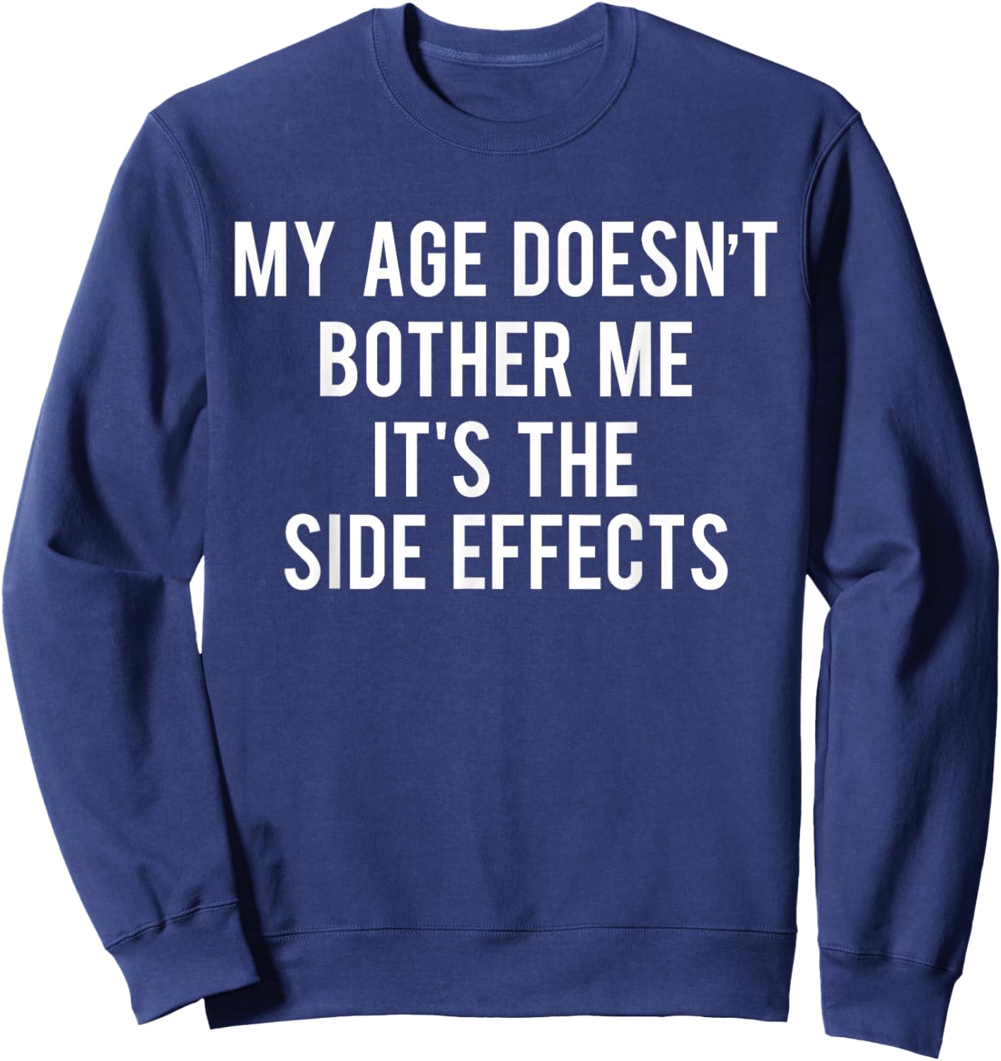 My Age Doesn't Bother Me It's The Side Effects Sweatshirt - Sweatshirt | Navy