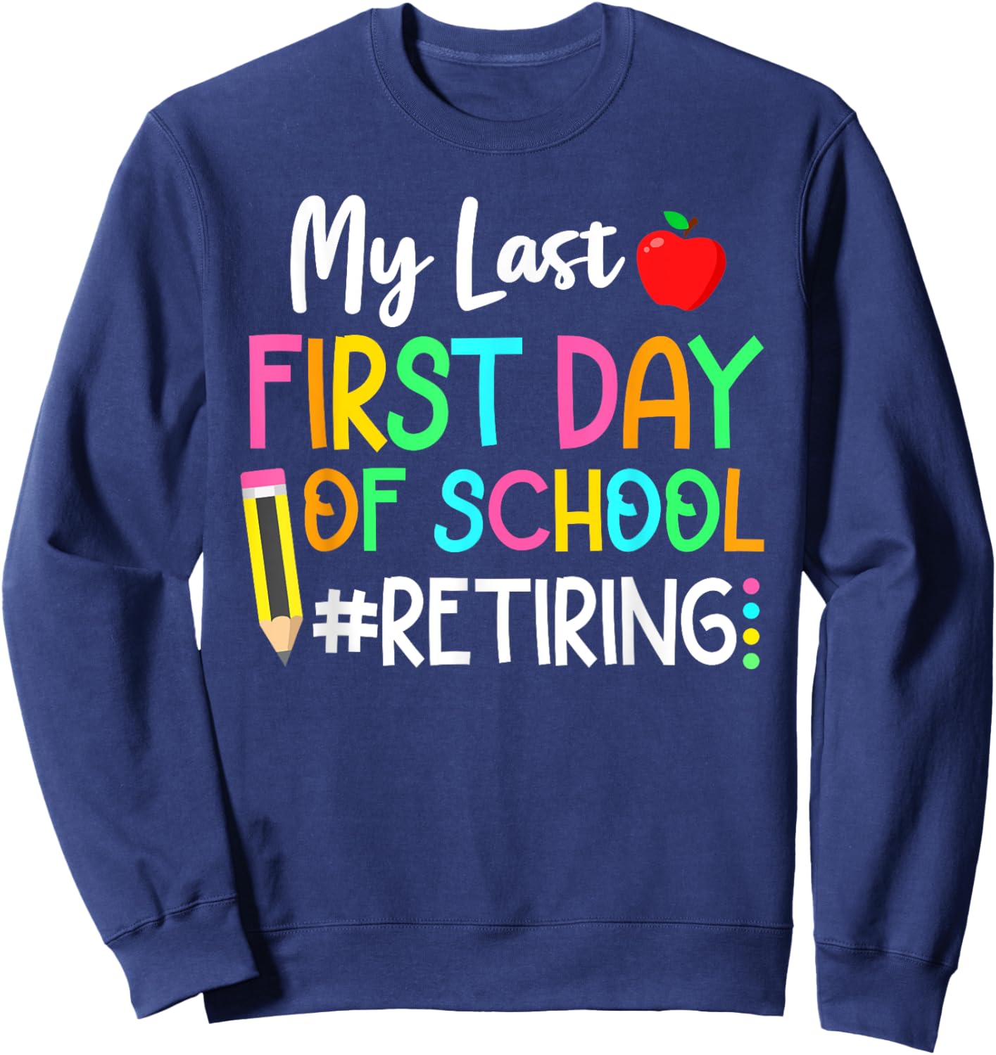 Funny Teacher's Retirement "My Last First Day of School" Sweatshirt - Sweatshirt | Navy