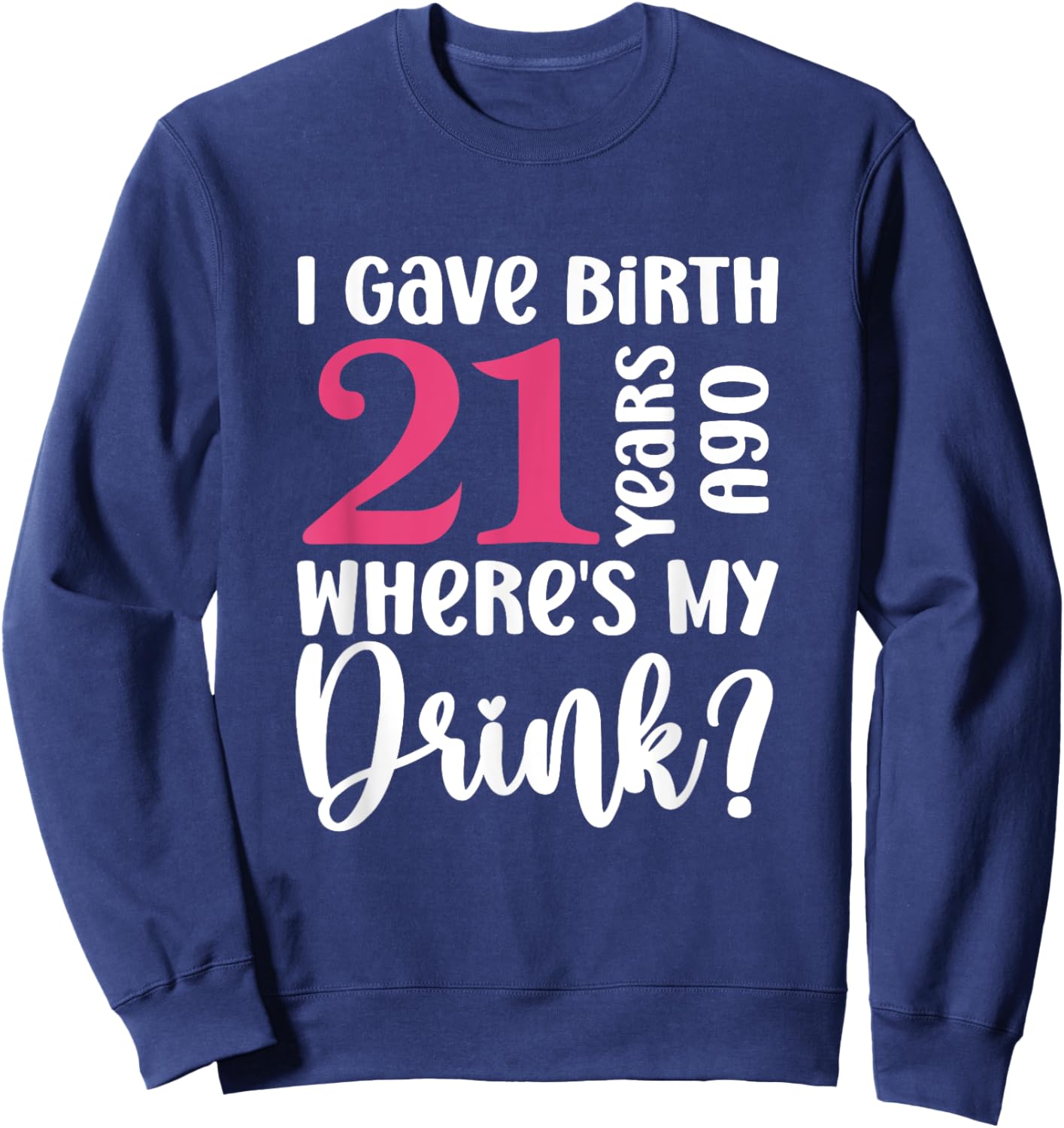 21 Years Born Ago Where Is My Drink Geburtstag Sweatshirt - Sweatshirt | Navy