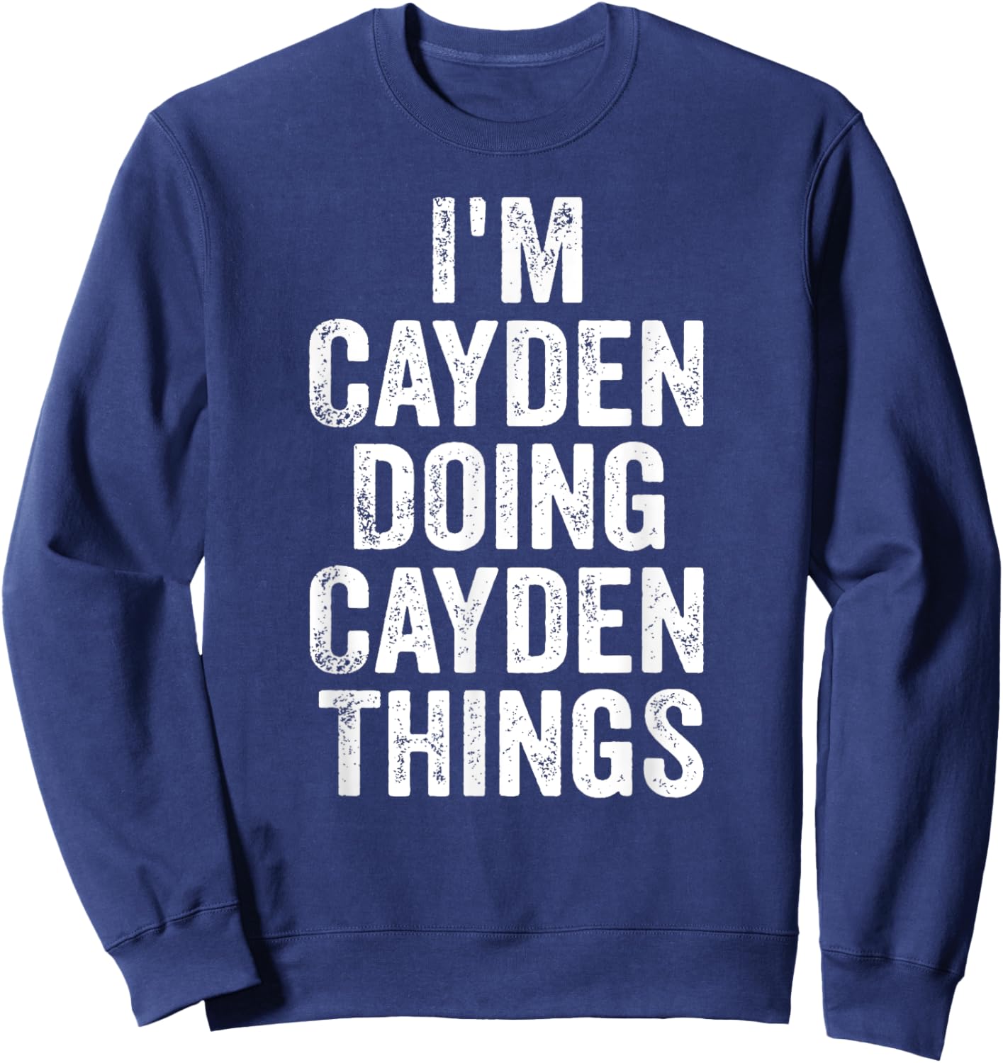 I'm Cayden Doing Cayden Things Shirt Personalized First Name Sweatshirt - Sweatshirt | Navy