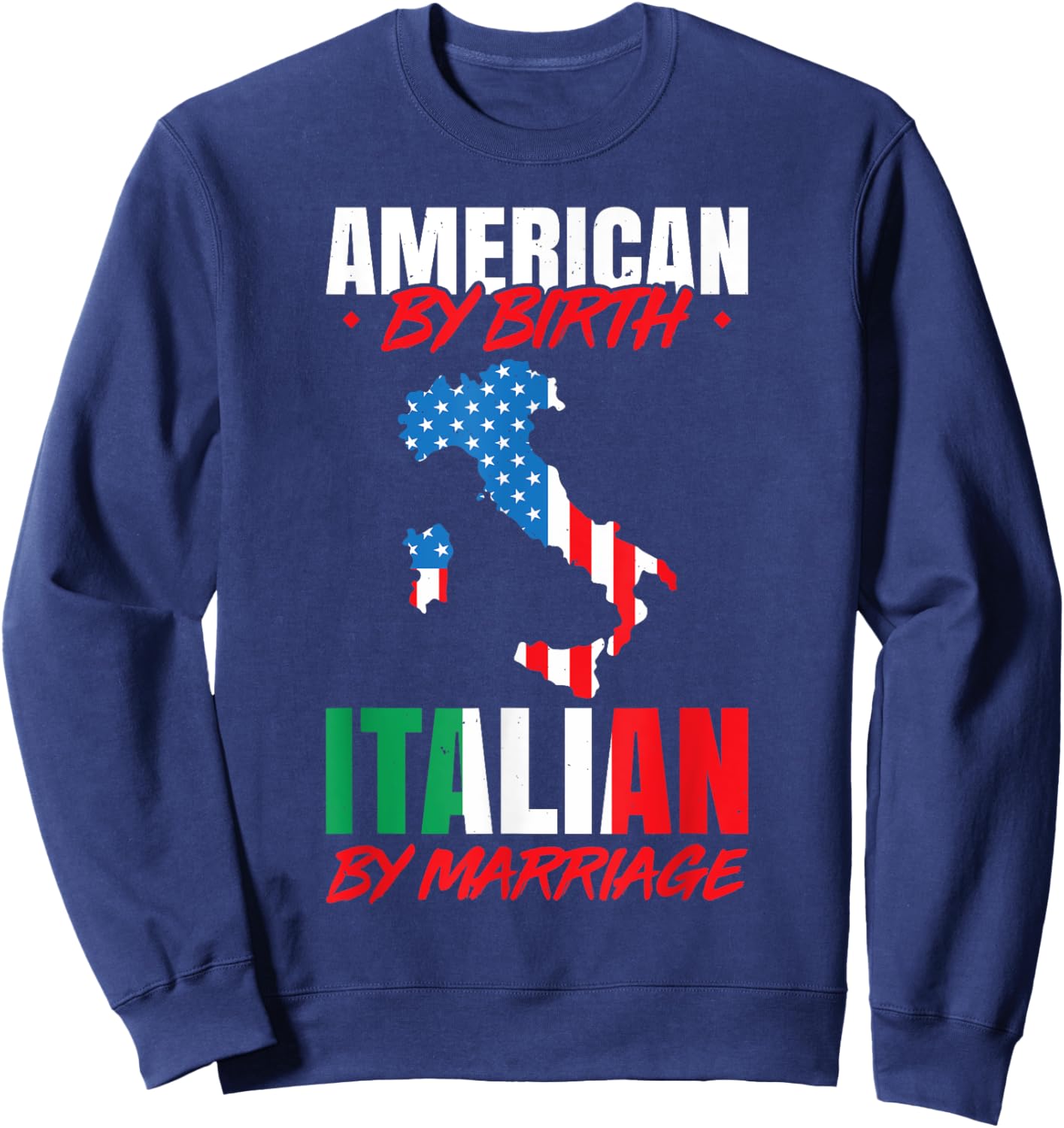 American By Birth Italian By Marriage Funny Italian Sayings Sweatshirt - Sweatshirt | Navy