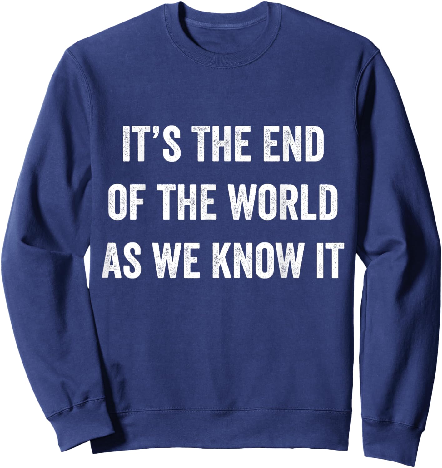 It's The End Of The World As We Know It Funny Doom Gloom Sweatshirt - Sweatshirt | Navy