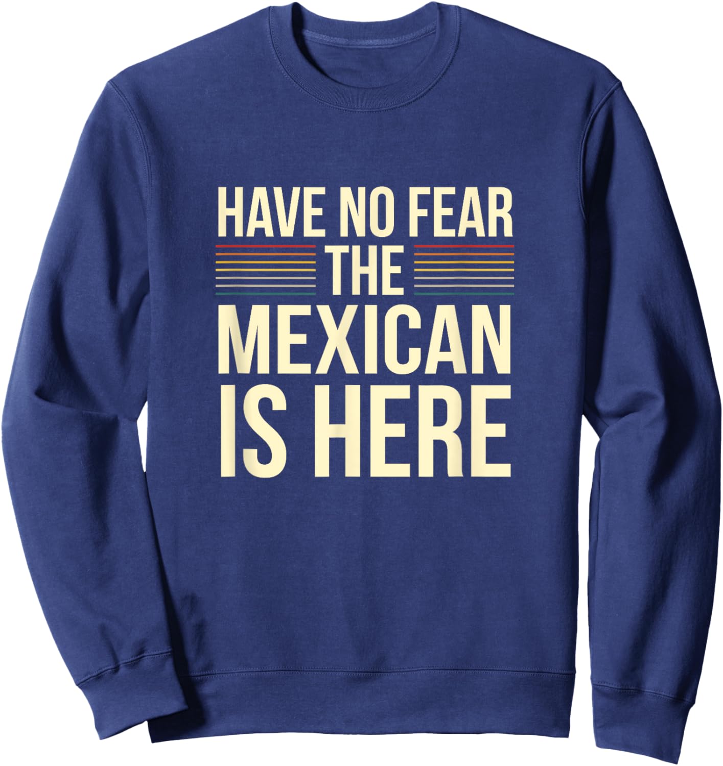 Have No Fear The Mexican Is Here Mexican Sarcastic Joke Sweatshirt - Sweatshirt | Navy